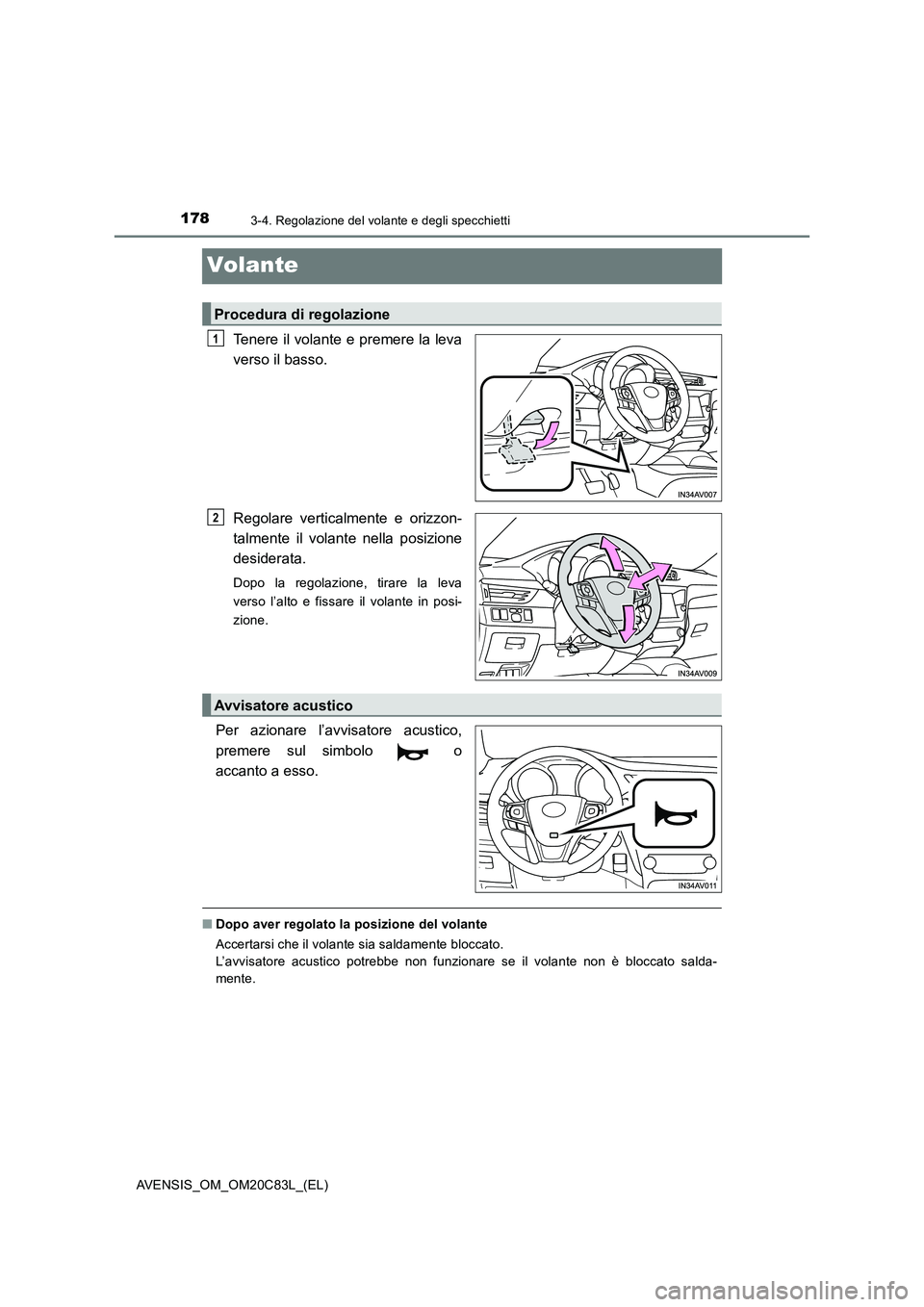 TOYOTA AVENSIS 2018  Manuale duso (in Italian) 1783-4. Regolazione del volante e degli specchietti
AVENSIS_OM_OM20C83L_(EL)
Volante
Tenere il volante e premere la leva 
verso il basso. 
Regolare verticalmente e orizzon- 
talmente il volante nella 