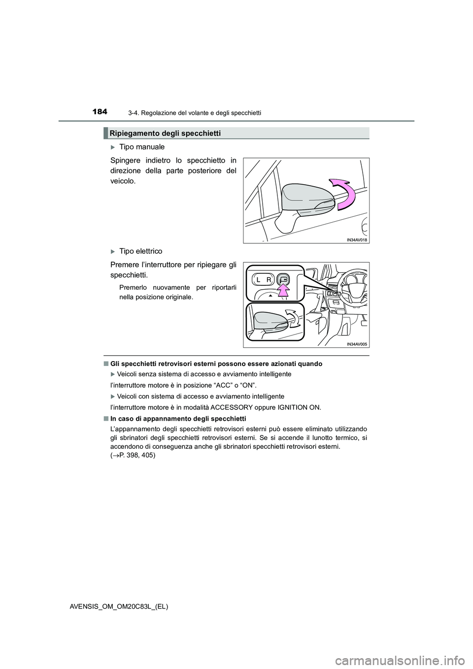TOYOTA AVENSIS 2018  Manuale duso (in Italian) 1843-4. Regolazione del volante e degli specchietti
AVENSIS_OM_OM20C83L_(EL)
Tipo manuale
Spingere indietro lo specchietto in
direzione della parte posteriore del
veicolo.
Tipo elettrico
Premere
