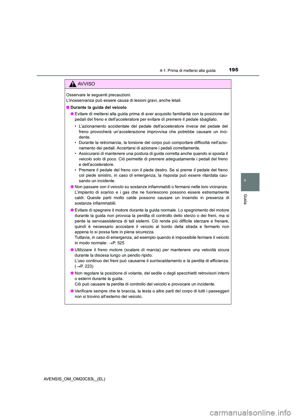 TOYOTA AVENSIS 2018 Manuale duso (in Italian) 1954-1. Prima di mettersi alla guida
4
Guida
AVENSIS_OM_OM20C83L_(EL)
AVVISO
Osservare le seguenti precauzioni.
L’inosservanza può essere causa di lesioni gravi, anche letali.
■ Durante la gui TOYOTA AVENSIS 2018 Manuale duso (in Italian) 1954-1. Prima di mettersi alla guida
4
Guida
AVENSIS_OM_OM20C83L_(EL)
AVVISO
Osservare le seguenti precauzioni.
L’inosservanza può essere causa di lesioni gravi, anche letali.
■ Durante la gui