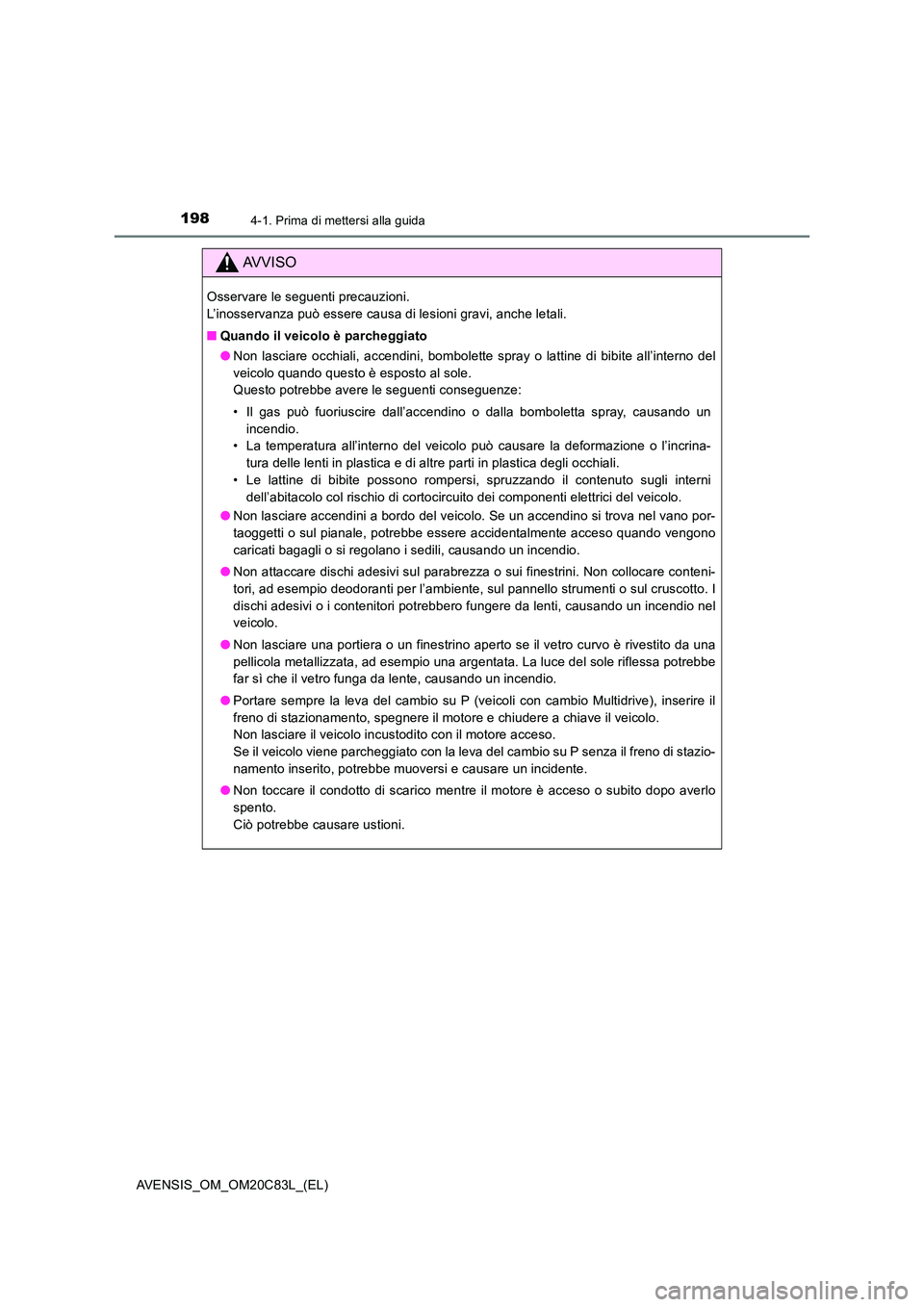 TOYOTA AVENSIS 2018  Manuale duso (in Italian) 1984-1. Prima di mettersi alla guida
AVENSIS_OM_OM20C83L_(EL)
AVVISO
Osservare le seguenti precauzioni.  
L’inosservanza può essere causa di lesioni gravi, anche letali. 
■ Quando il veicolo è p