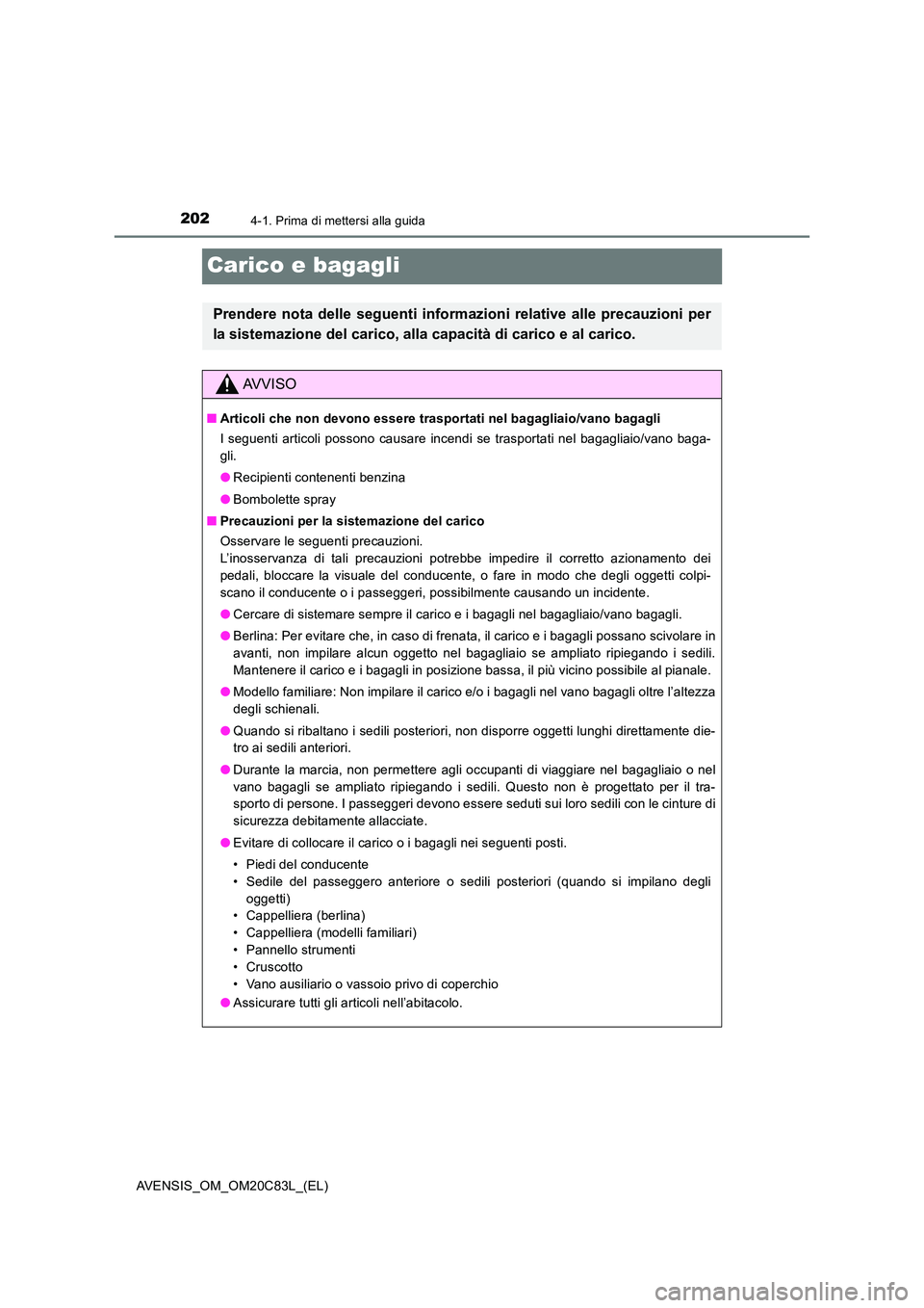 TOYOTA AVENSIS 2018 Manuale duso (in Italian) 2024-1. Prima di mettersi alla guida
AVENSIS_OM_OM20C83L_(EL)
Carico e bagagli
Prendere nota delle seguenti informazioni relative alle precauzioni per
la sistemazione del carico, alla capacità di ca TOYOTA AVENSIS 2018 Manuale duso (in Italian) 2024-1. Prima di mettersi alla guida
AVENSIS_OM_OM20C83L_(EL)
Carico e bagagli
Prendere nota delle seguenti informazioni relative alle precauzioni per
la sistemazione del carico, alla capacità di ca