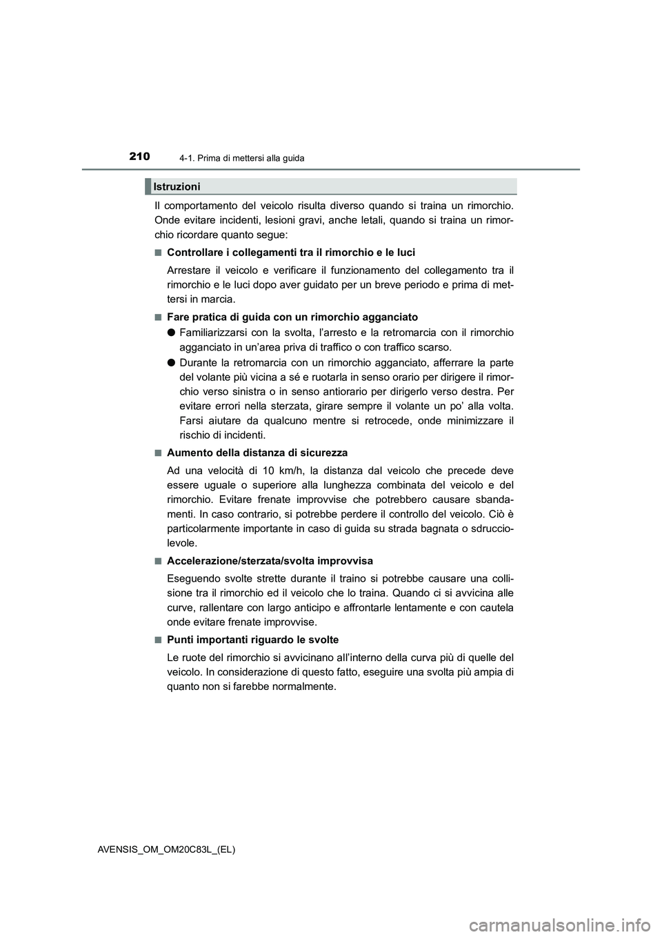 TOYOTA AVENSIS 2018 Manuale duso (in Italian) 2104-1. Prima di mettersi alla guida
AVENSIS_OM_OM20C83L_(EL)
Il comportamento del veicolo risulta diverso quando si traina un rimorchio.
Onde evitare incidenti, lesioni gravi, anche letali, quando si TOYOTA AVENSIS 2018 Manuale duso (in Italian) 2104-1. Prima di mettersi alla guida
AVENSIS_OM_OM20C83L_(EL)
Il comportamento del veicolo risulta diverso quando si traina un rimorchio.
Onde evitare incidenti, lesioni gravi, anche letali, quando si