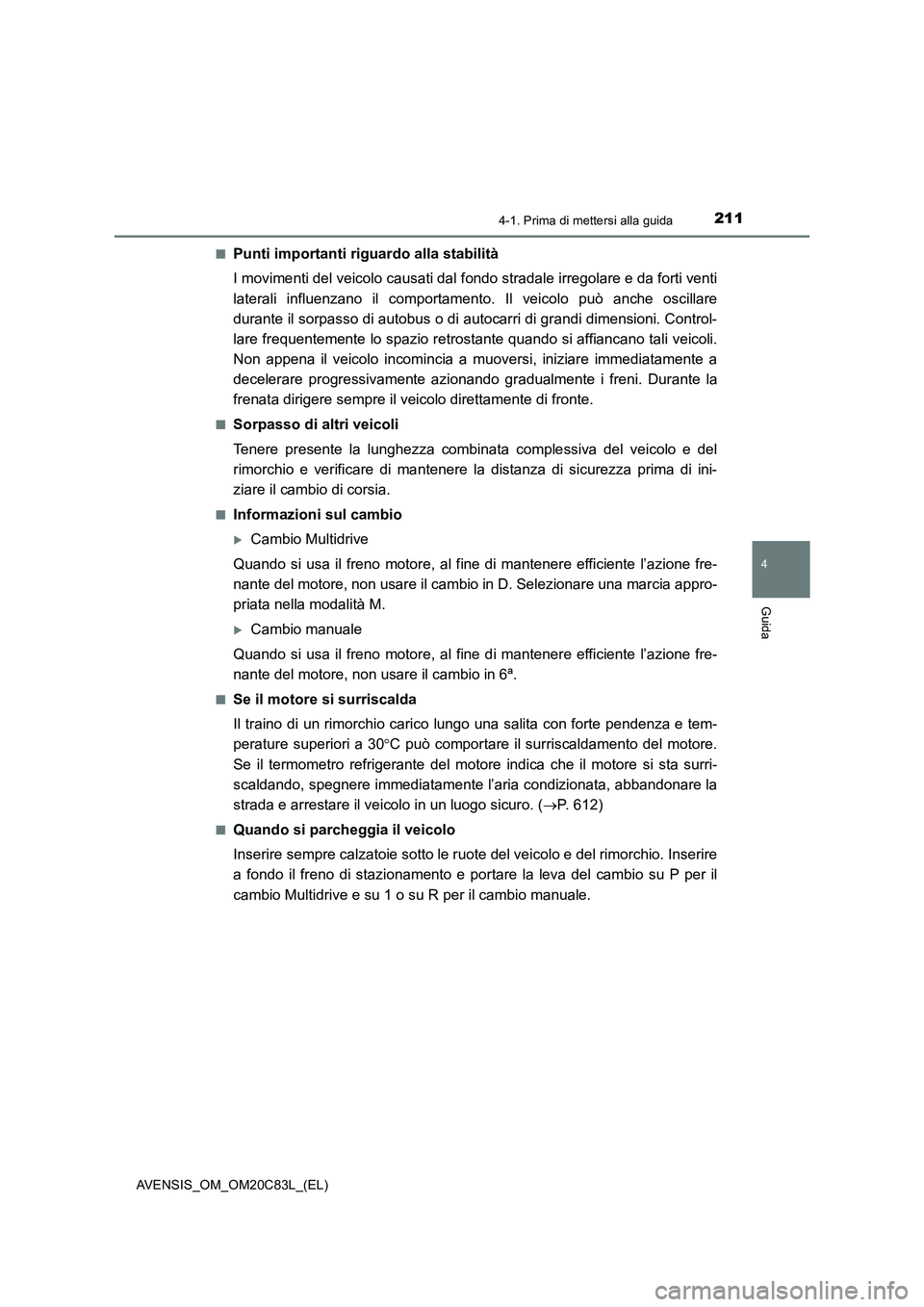 TOYOTA AVENSIS 2018 Manuale duso (in Italian) 2114-1. Prima di mettersi alla guida
4
Guida
AVENSIS_OM_OM20C83L_(EL)■
Punti importanti riguardo alla stabilità
I movimenti del veicolo causati dal fondo stradale irregolare e da forti venti
latera TOYOTA AVENSIS 2018 Manuale duso (in Italian) 2114-1. Prima di mettersi alla guida
4
Guida
AVENSIS_OM_OM20C83L_(EL)■
Punti importanti riguardo alla stabilità
I movimenti del veicolo causati dal fondo stradale irregolare e da forti venti
latera
