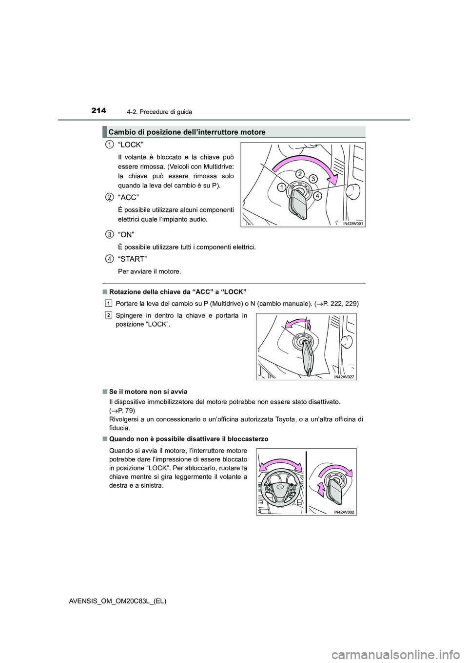 TOYOTA AVENSIS 2018 Manuale duso (in Italian) 2144-2. Procedure di guida
AVENSIS_OM_OM20C83L_(EL)
“LOCK”
Il volante è bloccato e la chiave può
essere rimossa. (Veicoli con Multidrive:
la chiave può essere rimossa solo
quando la leva del ca TOYOTA AVENSIS 2018 Manuale duso (in Italian) 2144-2. Procedure di guida
AVENSIS_OM_OM20C83L_(EL)
“LOCK”
Il volante è bloccato e la chiave può
essere rimossa. (Veicoli con Multidrive:
la chiave può essere rimossa solo
quando la leva del ca