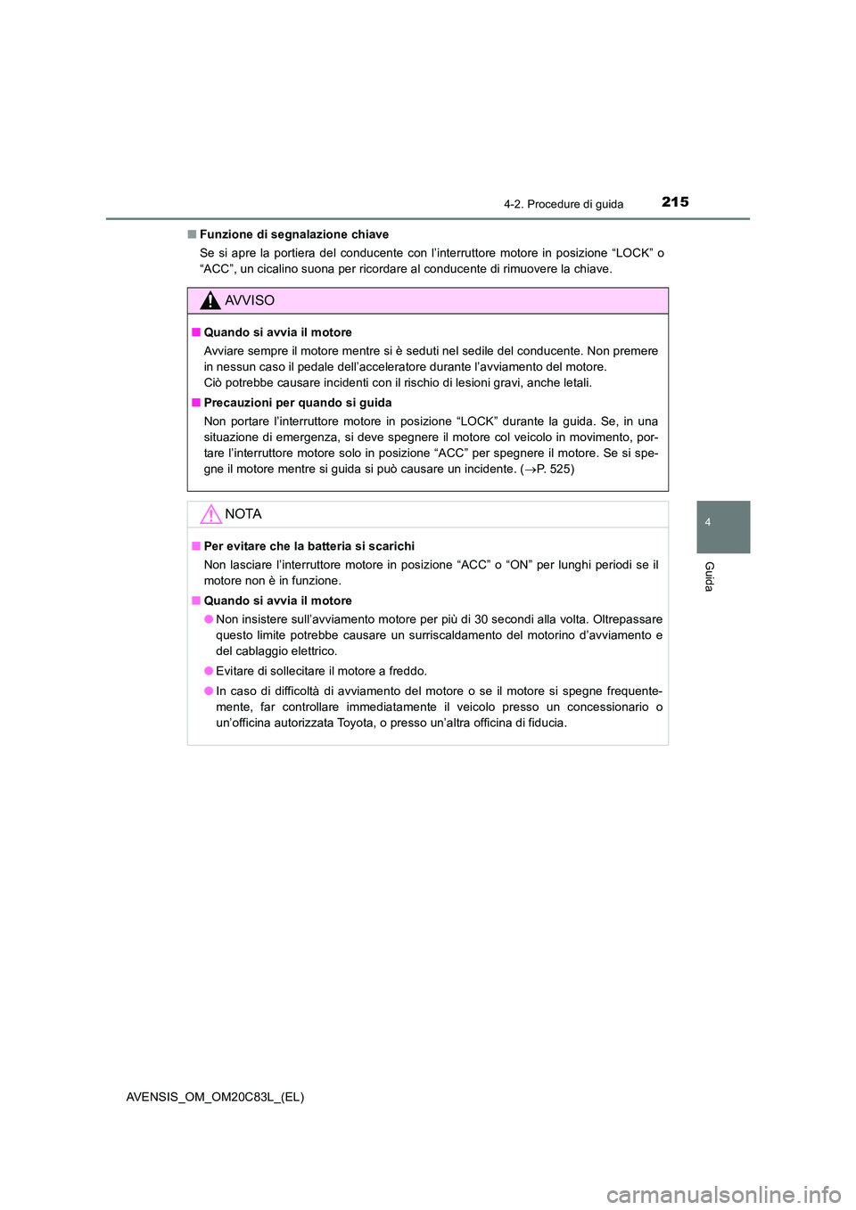 TOYOTA AVENSIS 2018 Manuale duso (in Italian) 2154-2. Procedure di guida
4
Guida
AVENSIS_OM_OM20C83L_(EL)
■ Funzione di segnalazione chiave
Se si apre la portiera del conducente con l’interruttore motore in posizione “LOCK” o
“ACC” TOYOTA AVENSIS 2018 Manuale duso (in Italian) 2154-2. Procedure di guida
4
Guida
AVENSIS_OM_OM20C83L_(EL)
■ Funzione di segnalazione chiave
Se si apre la portiera del conducente con l’interruttore motore in posizione “LOCK” o
“ACC”