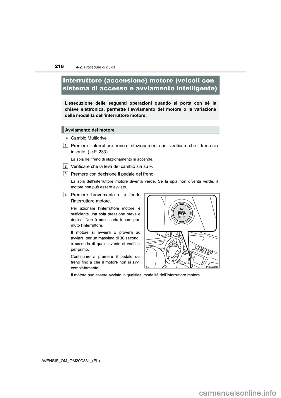 TOYOTA AVENSIS 2018 Manuale duso (in Italian) 2164-2. Procedure di guida
AVENSIS_OM_OM20C83L_(EL)
Interruttore (accensione) motore (veicoli con
sistema di accesso e avviamento intelligente)
Cambio Multidrive
Premere l’interruttore freno di TOYOTA AVENSIS 2018 Manuale duso (in Italian) 2164-2. Procedure di guida
AVENSIS_OM_OM20C83L_(EL)
Interruttore (accensione) motore (veicoli con
sistema di accesso e avviamento intelligente)
Cambio Multidrive
Premere l’interruttore freno di