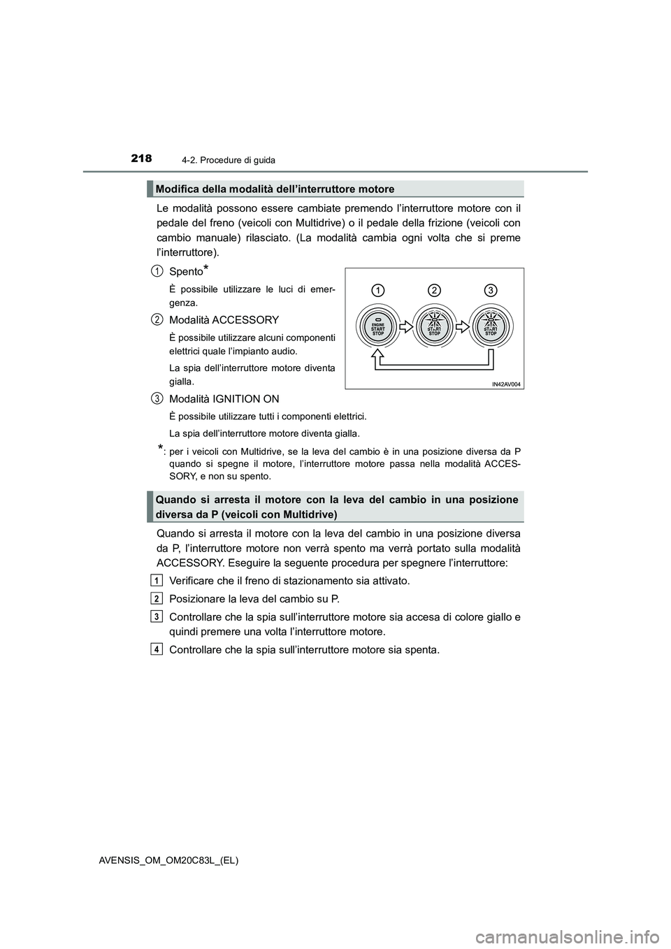 TOYOTA AVENSIS 2018 Manuale duso (in Italian) 2184-2. Procedure di guida
AVENSIS_OM_OM20C83L_(EL)
Le modalità possono essere cambiate premendo l’interruttore motore con il
pedale del freno (veicoli con Multidrive) o il pedale della frizione (v TOYOTA AVENSIS 2018 Manuale duso (in Italian) 2184-2. Procedure di guida
AVENSIS_OM_OM20C83L_(EL)
Le modalità possono essere cambiate premendo l’interruttore motore con il
pedale del freno (veicoli con Multidrive) o il pedale della frizione (v