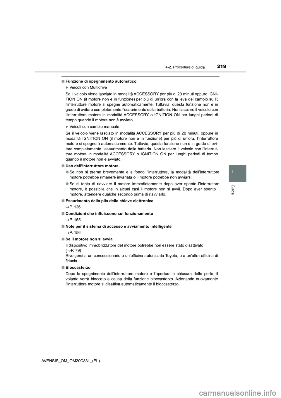TOYOTA AVENSIS 2018 Manuale duso (in Italian) 2194-2. Procedure di guida
4
Guida
AVENSIS_OM_OM20C83L_(EL)
■Funzione di spegnimento automatico
Veicoli con Multidrive
Se il veicolo viene lasciato in modalità ACCESSORY per più di 20 minuti op TOYOTA AVENSIS 2018 Manuale duso (in Italian) 2194-2. Procedure di guida
4
Guida
AVENSIS_OM_OM20C83L_(EL)
■Funzione di spegnimento automatico
Veicoli con Multidrive
Se il veicolo viene lasciato in modalità ACCESSORY per più di 20 minuti op