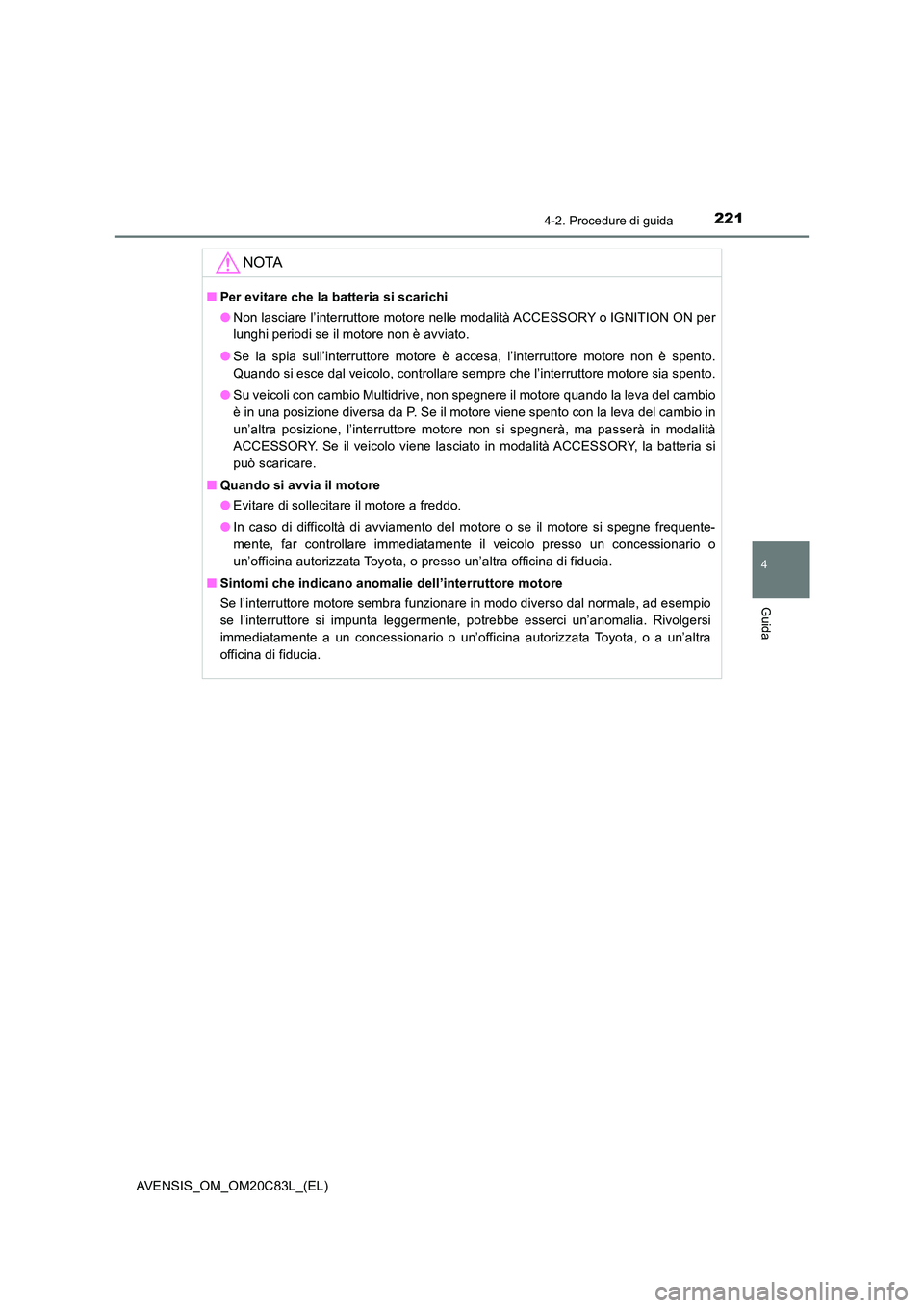 TOYOTA AVENSIS 2018 Manuale duso (in Italian) 2214-2. Procedure di guida
4
Guida
AVENSIS_OM_OM20C83L_(EL)
NOTA
■Per evitare che la batteria si scarichi
● Non lasciare l’interruttore motore nelle modalità ACCESSORY o IGNITION ON per
lungh TOYOTA AVENSIS 2018 Manuale duso (in Italian) 2214-2. Procedure di guida
4
Guida
AVENSIS_OM_OM20C83L_(EL)
NOTA
■Per evitare che la batteria si scarichi
● Non lasciare l’interruttore motore nelle modalità ACCESSORY o IGNITION ON per
lungh