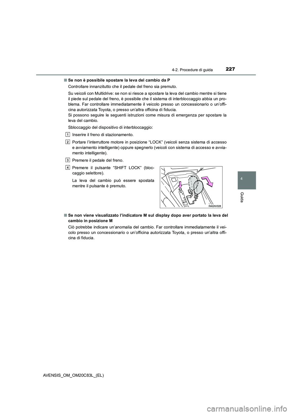 TOYOTA AVENSIS 2018 Manuale duso (in Italian) 2274-2. Procedure di guida
4
Guida
AVENSIS_OM_OM20C83L_(EL)■Se non è possibile spostare la leva del cambio da P
Controllare innanzitutto che il pedale del freno sia premuto.
Su veicoli con Multidri TOYOTA AVENSIS 2018 Manuale duso (in Italian) 2274-2. Procedure di guida
4
Guida
AVENSIS_OM_OM20C83L_(EL)■Se non è possibile spostare la leva del cambio da P
Controllare innanzitutto che il pedale del freno sia premuto.
Su veicoli con Multidri
