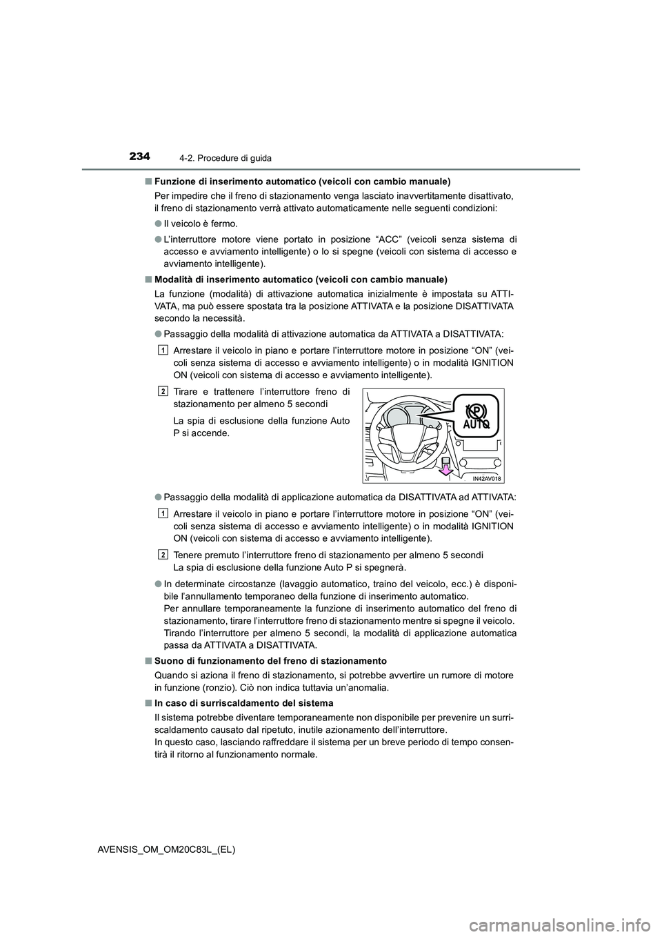TOYOTA AVENSIS 2018 Manuale duso (in Italian) 2344-2. Procedure di guida
AVENSIS_OM_OM20C83L_(EL)■Funzione di inserimento automatico (veicoli con cambio manuale)
Per impedire che il freno di stazionamento venga lasciato inavvertitamente disatti TOYOTA AVENSIS 2018 Manuale duso (in Italian) 2344-2. Procedure di guida
AVENSIS_OM_OM20C83L_(EL)■Funzione di inserimento automatico (veicoli con cambio manuale)
Per impedire che il freno di stazionamento venga lasciato inavvertitamente disatti