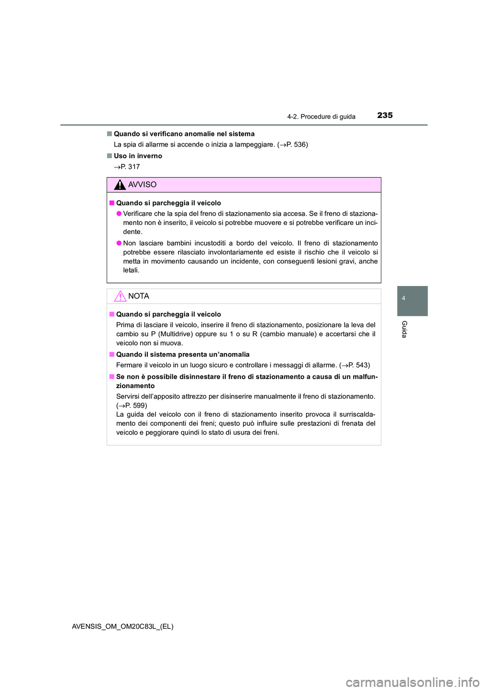 TOYOTA AVENSIS 2018 Manuale duso (in Italian) 2354-2. Procedure di guida
4
Guida
AVENSIS_OM_OM20C83L_(EL)
■ Quando si verificano anomalie nel sistema
La spia di allarme si accende o inizia a lampeggiare. ( P. 536)
■ Uso in inverno
TOYOTA AVENSIS 2018 Manuale duso (in Italian) 2354-2. Procedure di guida
4
Guida
AVENSIS_OM_OM20C83L_(EL)
■ Quando si verificano anomalie nel sistema
La spia di allarme si accende o inizia a lampeggiare. ( P. 536)
■ Uso in inverno
