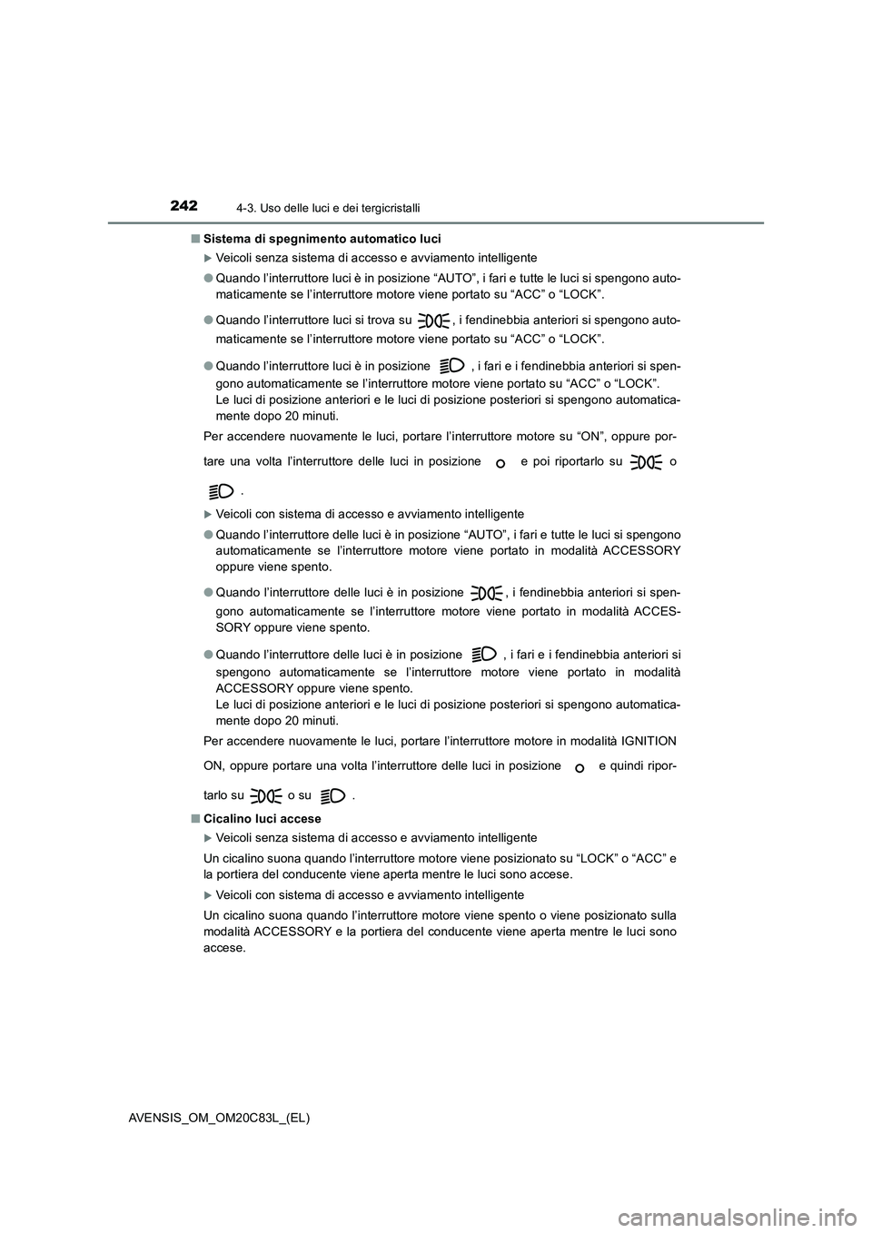 TOYOTA AVENSIS 2018 Manuale duso (in Italian) 2424-3. Uso delle luci e dei tergicristalli
AVENSIS_OM_OM20C83L_(EL)■Sistema di spegnimento automatico luci
Veicoli senza sistema di accesso e avviamento intelligente
●Quando l’interruttore l TOYOTA AVENSIS 2018 Manuale duso (in Italian) 2424-3. Uso delle luci e dei tergicristalli
AVENSIS_OM_OM20C83L_(EL)■Sistema di spegnimento automatico luci
Veicoli senza sistema di accesso e avviamento intelligente
●Quando l’interruttore l