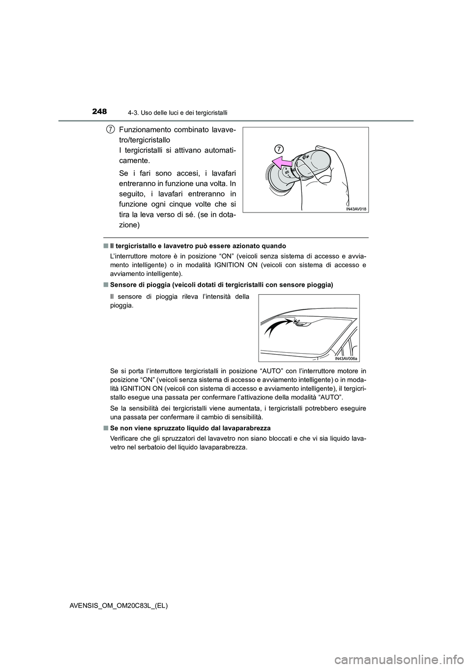 TOYOTA AVENSIS 2018 Manuale duso (in Italian) 2484-3. Uso delle luci e dei tergicristalli
AVENSIS_OM_OM20C83L_(EL)
Funzionamento combinato lavave-
tro/tergicristallo
I tergicristalli si attivano automati-
camente.
Se i fari sono accesi, i lavafa TOYOTA AVENSIS 2018 Manuale duso (in Italian) 2484-3. Uso delle luci e dei tergicristalli
AVENSIS_OM_OM20C83L_(EL)
Funzionamento combinato lavave-
tro/tergicristallo
I tergicristalli si attivano automati-
camente.
Se i fari sono accesi, i lavafa
