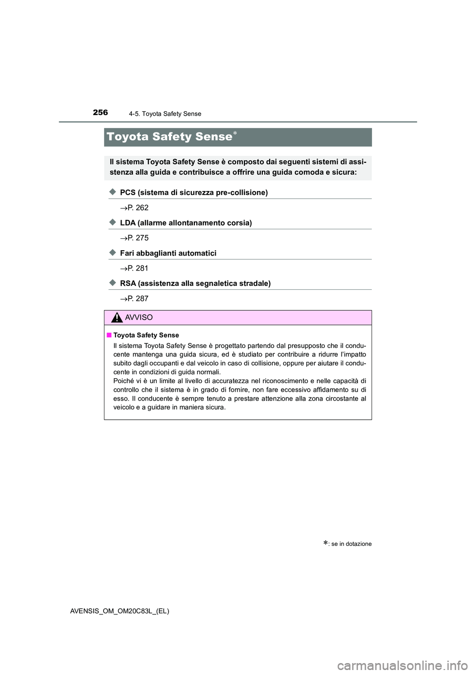 TOYOTA AVENSIS 2018 Manuale duso (in Italian) 2564-5. Toyota Safety Sense
AVENSIS_OM_OM20C83L_(EL)
Toyota Safety Sense
◆PCS (sistema di sicurezza pre-collisione)
P. 262
◆LDA (allarme allontanamento corsia)
P. 275
◆Fari abbaglia TOYOTA AVENSIS 2018 Manuale duso (in Italian) 2564-5. Toyota Safety Sense
AVENSIS_OM_OM20C83L_(EL)
Toyota Safety Sense
◆PCS (sistema di sicurezza pre-collisione)
P. 262
◆LDA (allarme allontanamento corsia)
P. 275
◆Fari abbaglia