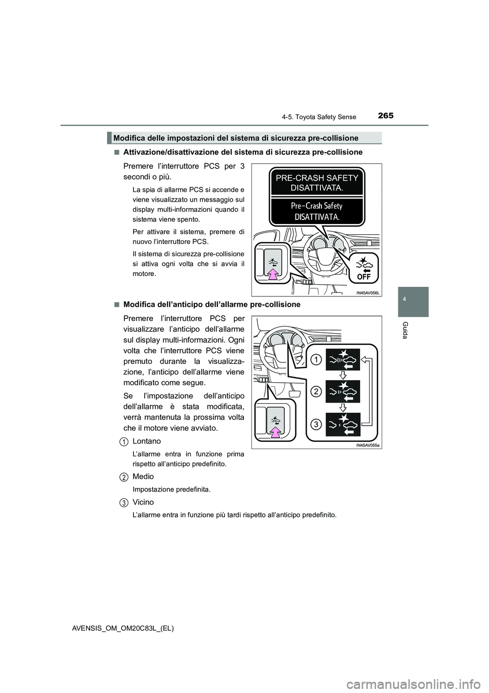 TOYOTA AVENSIS 2018 Manuale duso (in Italian) 2654-5. Toyota Safety Sense
4
Guida
AVENSIS_OM_OM20C83L_(EL)■
Attivazione/disattivazione del sistema di sicurezza pre-collisione
Premere l’interruttore PCS per 3
secondi o più.
La spia di allarme TOYOTA AVENSIS 2018 Manuale duso (in Italian) 2654-5. Toyota Safety Sense
4
Guida
AVENSIS_OM_OM20C83L_(EL)■
Attivazione/disattivazione del sistema di sicurezza pre-collisione
Premere l’interruttore PCS per 3
secondi o più.
La spia di allarme