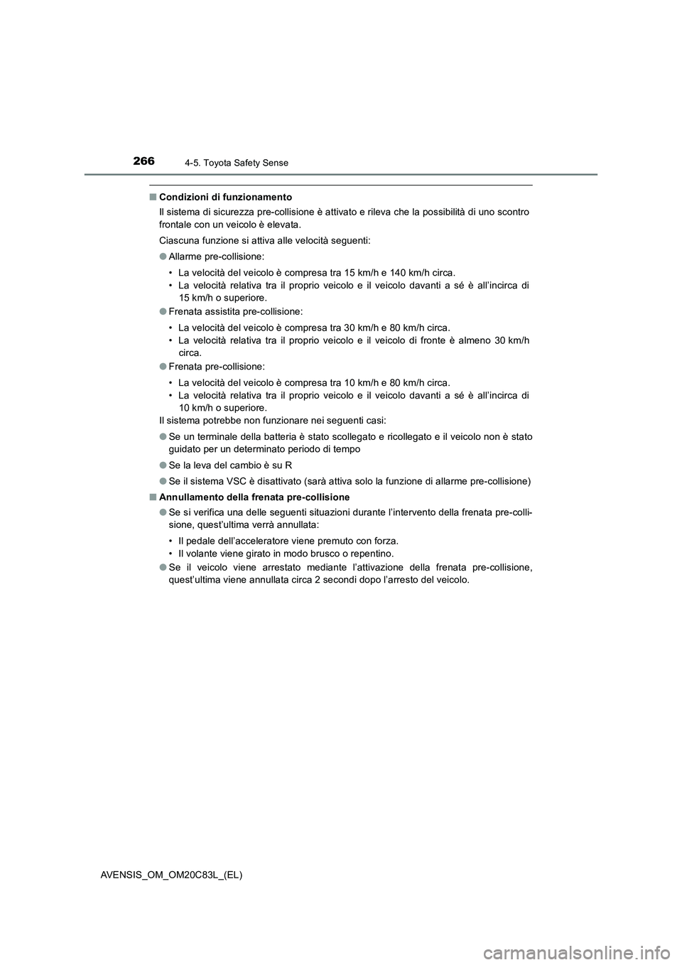 TOYOTA AVENSIS 2018 Manuale duso (in Italian) 2664-5. Toyota Safety Sense
AVENSIS_OM_OM20C83L_(EL)
■Condizioni di funzionamento
Il sistema di sicurezza pre-collisione è attivato e rileva che la possibilità di uno scontro
frontale con un veico TOYOTA AVENSIS 2018 Manuale duso (in Italian) 2664-5. Toyota Safety Sense
AVENSIS_OM_OM20C83L_(EL)
■Condizioni di funzionamento
Il sistema di sicurezza pre-collisione è attivato e rileva che la possibilità di uno scontro
frontale con un veico