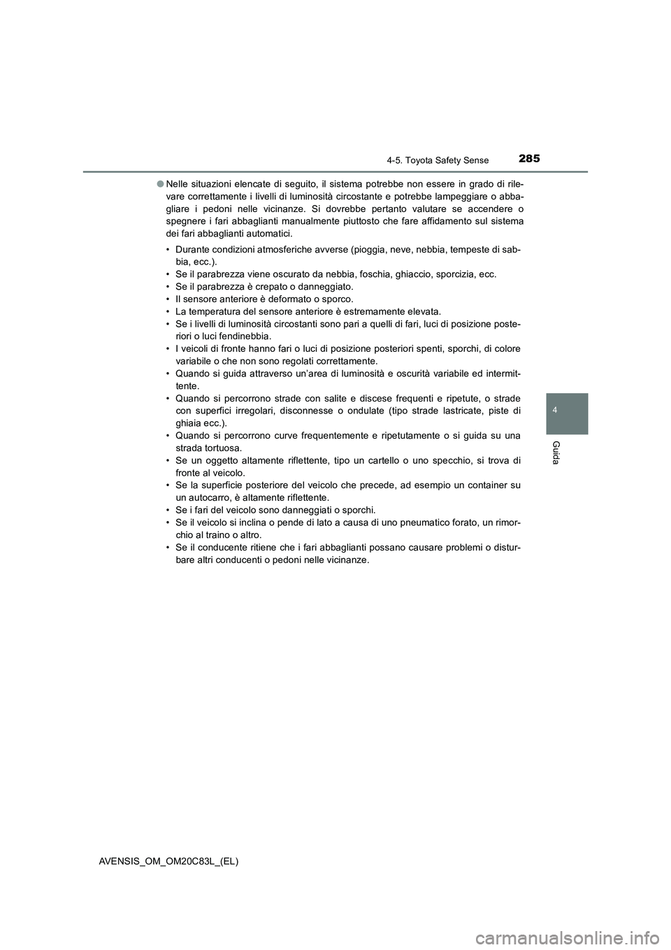 TOYOTA AVENSIS 2018 Manuale duso (in Italian) 2854-5. Toyota Safety Sense
4
Guida
AVENSIS_OM_OM20C83L_(EL)●Nelle situazioni elencate di seguito, il sistema potrebbe non essere in grado di rile-
vare correttamente i livelli di luminosità circos TOYOTA AVENSIS 2018 Manuale duso (in Italian) 2854-5. Toyota Safety Sense
4
Guida
AVENSIS_OM_OM20C83L_(EL)●Nelle situazioni elencate di seguito, il sistema potrebbe non essere in grado di rile-
vare correttamente i livelli di luminosità circos