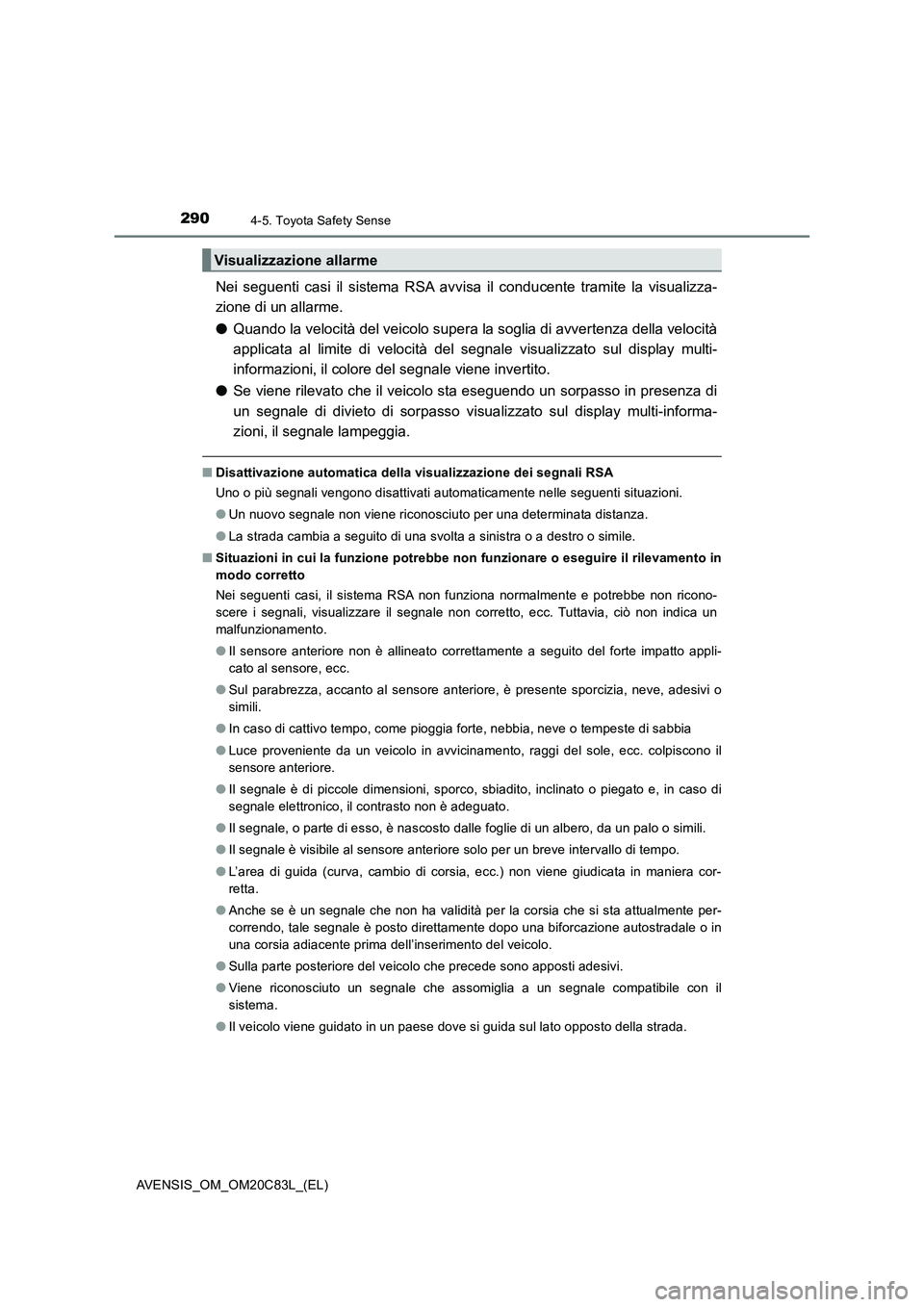 TOYOTA AVENSIS 2018 Manuale duso (in Italian) 2904-5. Toyota Safety Sense
AVENSIS_OM_OM20C83L_(EL)
Nei seguenti casi il sistema RSA avvisa il conducente tramite la visualizza-
zione di un allarme.
●Quando la velocità del veicolo supera la sogl TOYOTA AVENSIS 2018 Manuale duso (in Italian) 2904-5. Toyota Safety Sense
AVENSIS_OM_OM20C83L_(EL)
Nei seguenti casi il sistema RSA avvisa il conducente tramite la visualizza-
zione di un allarme.
●Quando la velocità del veicolo supera la sogl