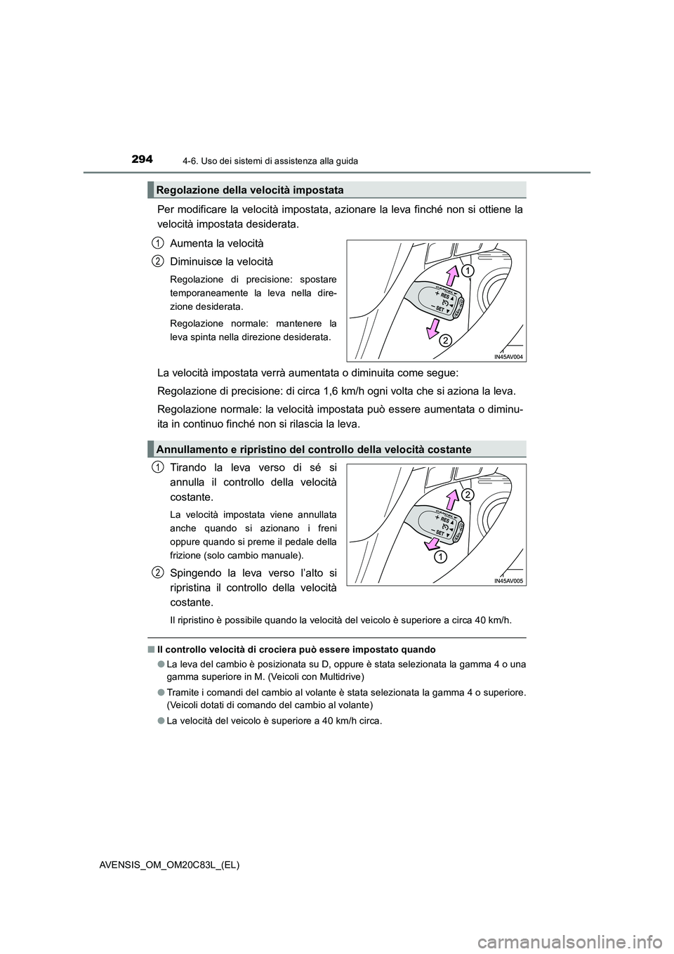 TOYOTA AVENSIS 2018 Manuale duso (in Italian) 2944-6. Uso dei sistemi di assistenza alla guida
AVENSIS_OM_OM20C83L_(EL)
Per modificare la velocità impostata, azionare la leva finché non si ottiene la
velocità impostata desiderata.
Aumenta la v TOYOTA AVENSIS 2018 Manuale duso (in Italian) 2944-6. Uso dei sistemi di assistenza alla guida
AVENSIS_OM_OM20C83L_(EL)
Per modificare la velocità impostata, azionare la leva finché non si ottiene la
velocità impostata desiderata.
Aumenta la v