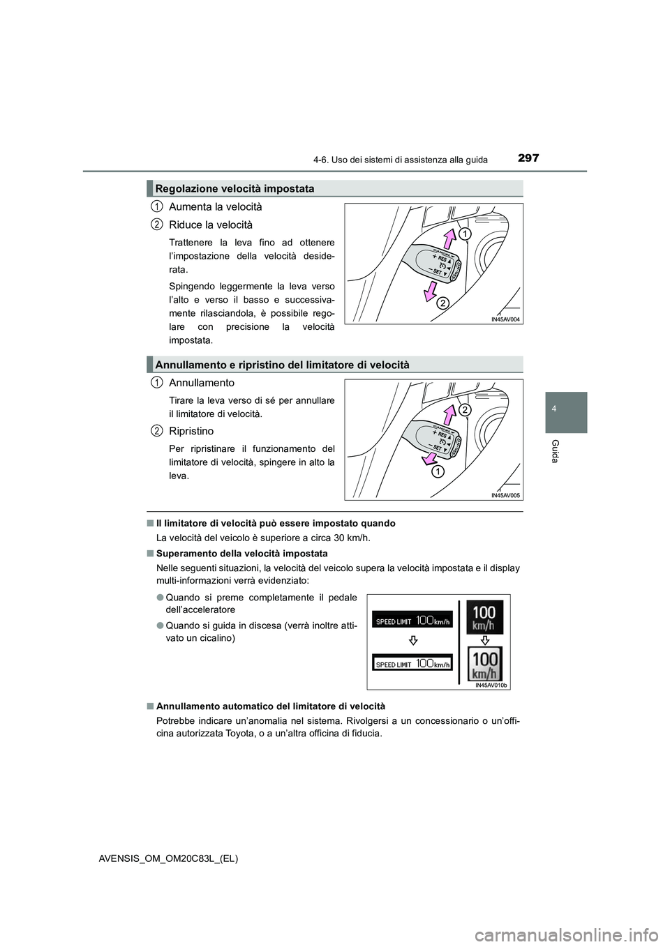 TOYOTA AVENSIS 2018 Manuale duso (in Italian) 2974-6. Uso dei sistemi di assistenza alla guida
4
Guida
AVENSIS_OM_OM20C83L_(EL)
Aumenta la velocità
Riduce la velocità
Trattenere la leva fino ad ottenere
l’impostazione della velocità deside-
TOYOTA AVENSIS 2018 Manuale duso (in Italian) 2974-6. Uso dei sistemi di assistenza alla guida
4
Guida
AVENSIS_OM_OM20C83L_(EL)
Aumenta la velocità
Riduce la velocità
Trattenere la leva fino ad ottenere
l’impostazione della velocità deside-