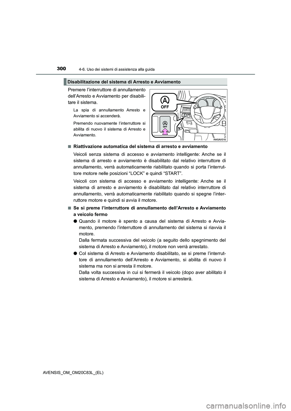 TOYOTA AVENSIS 2018 Manuale duso (in Italian) 3004-6. Uso dei sistemi di assistenza alla guida
AVENSIS_OM_OM20C83L_(EL)
Premere l’interruttore di annullamento
dell’Arresto e Avviamento per disabili-
tare il sistema.
La spia di annullamento Ar TOYOTA AVENSIS 2018 Manuale duso (in Italian) 3004-6. Uso dei sistemi di assistenza alla guida
AVENSIS_OM_OM20C83L_(EL)
Premere l’interruttore di annullamento
dell’Arresto e Avviamento per disabili-
tare il sistema.
La spia di annullamento Ar