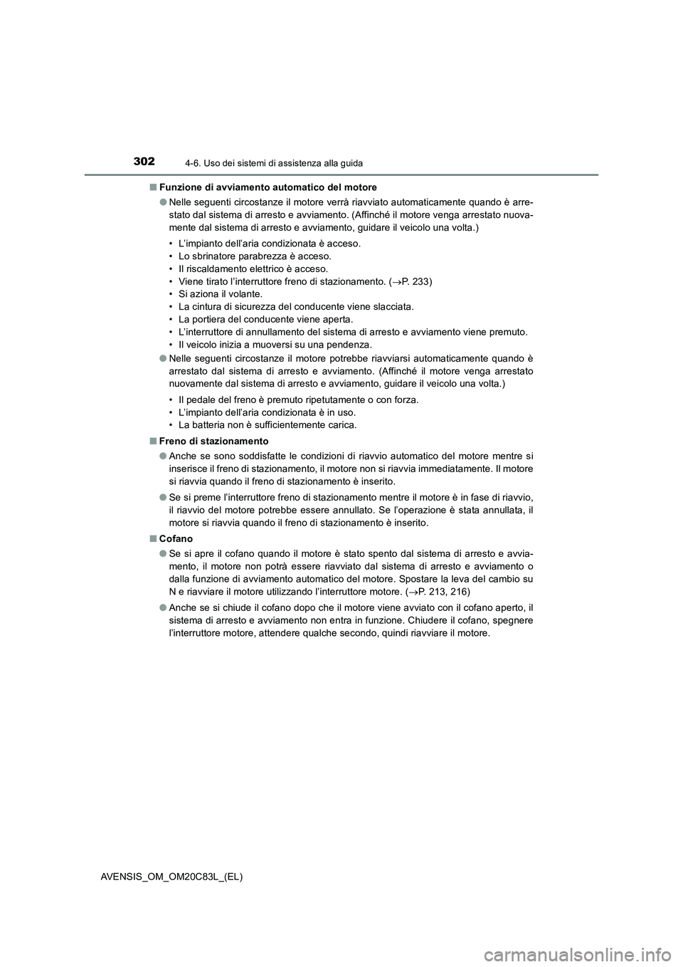 TOYOTA AVENSIS 2018 Manuale duso (in Italian) 3024-6. Uso dei sistemi di assistenza alla guida
AVENSIS_OM_OM20C83L_(EL)■Funzione di avviamento automatico del motore
●Nelle seguenti circostanze il motore verrà riavviato automaticamente quando TOYOTA AVENSIS 2018 Manuale duso (in Italian) 3024-6. Uso dei sistemi di assistenza alla guida
AVENSIS_OM_OM20C83L_(EL)■Funzione di avviamento automatico del motore
●Nelle seguenti circostanze il motore verrà riavviato automaticamente quando