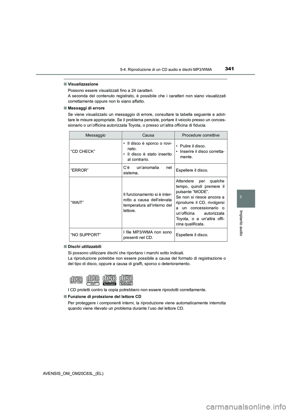 TOYOTA AVENSIS 2018  Manuale duso (in Italian) 3415-4. Riproduzione di un CD audio e dischi MP3/WMA
5
Impianto audio
AVENSIS_OM_OM20C83L_(EL)
■Visualizzazione
Possono essere visualizzati fino a 24 caratteri. 
A seconda del contenuto registrato, 