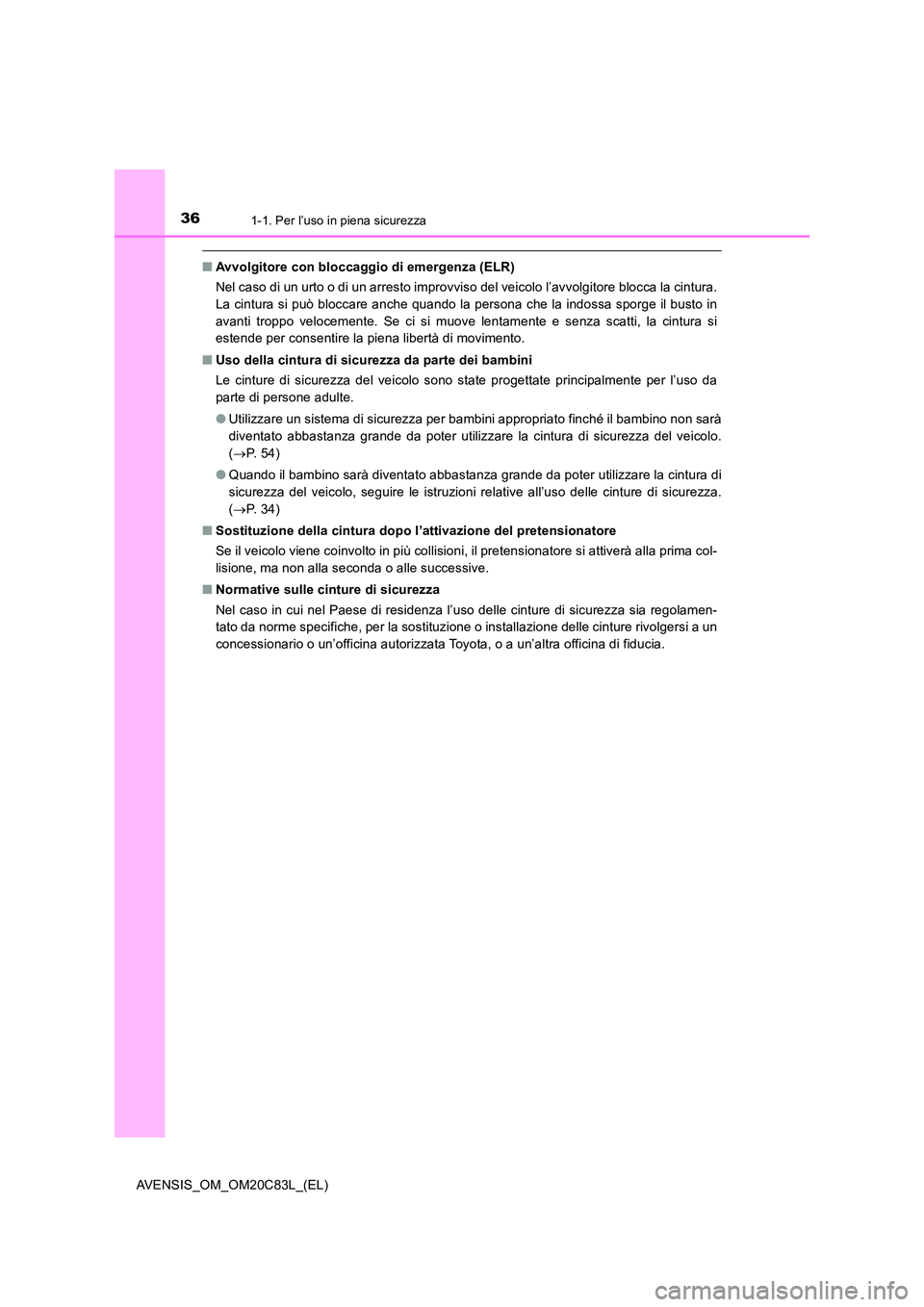 TOYOTA AVENSIS 2018 Manuale duso (in Italian) 361-1. Per l’uso in piena sicurezza
AVENSIS_OM_OM20C83L_(EL)
■Avvolgitore con bloccaggio di emergenza (ELR)
Nel caso di un urto o di un arresto improvviso del veicolo l’avvolgitore blocca la ci TOYOTA AVENSIS 2018 Manuale duso (in Italian) 361-1. Per l’uso in piena sicurezza
AVENSIS_OM_OM20C83L_(EL)
■Avvolgitore con bloccaggio di emergenza (ELR)
Nel caso di un urto o di un arresto improvviso del veicolo l’avvolgitore blocca la ci