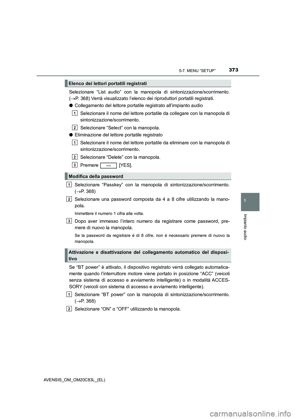 TOYOTA AVENSIS 2018 Manuale duso (in Italian) 3735-7. MENU “SETUP”
5
Impianto audio
AVENSIS_OM_OM20C83L_(EL)
Selezionare “List audio” con la manopola di sintonizzazione/scorrimento.
(P. 368) Verrà visualizzato l’elenco dei riprodutt TOYOTA AVENSIS 2018 Manuale duso (in Italian) 3735-7. MENU “SETUP”
5
Impianto audio
AVENSIS_OM_OM20C83L_(EL)
Selezionare “List audio” con la manopola di sintonizzazione/scorrimento.
(P. 368) Verrà visualizzato l’elenco dei riprodutt