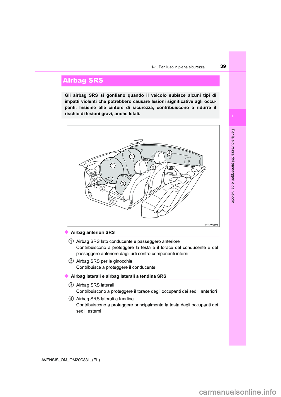 TOYOTA AVENSIS 2018  Manuale duso (in Italian) 391-1. Per l’uso in piena sicurezza
1
Per la sicurezza dei passeggeri e del veicolo
AVENSIS_OM_OM20C83L_(EL)
Airbag SRS
◆Airbag anteriori SRS 
Airbag SRS lato conducente e passeggero anteriore  
C