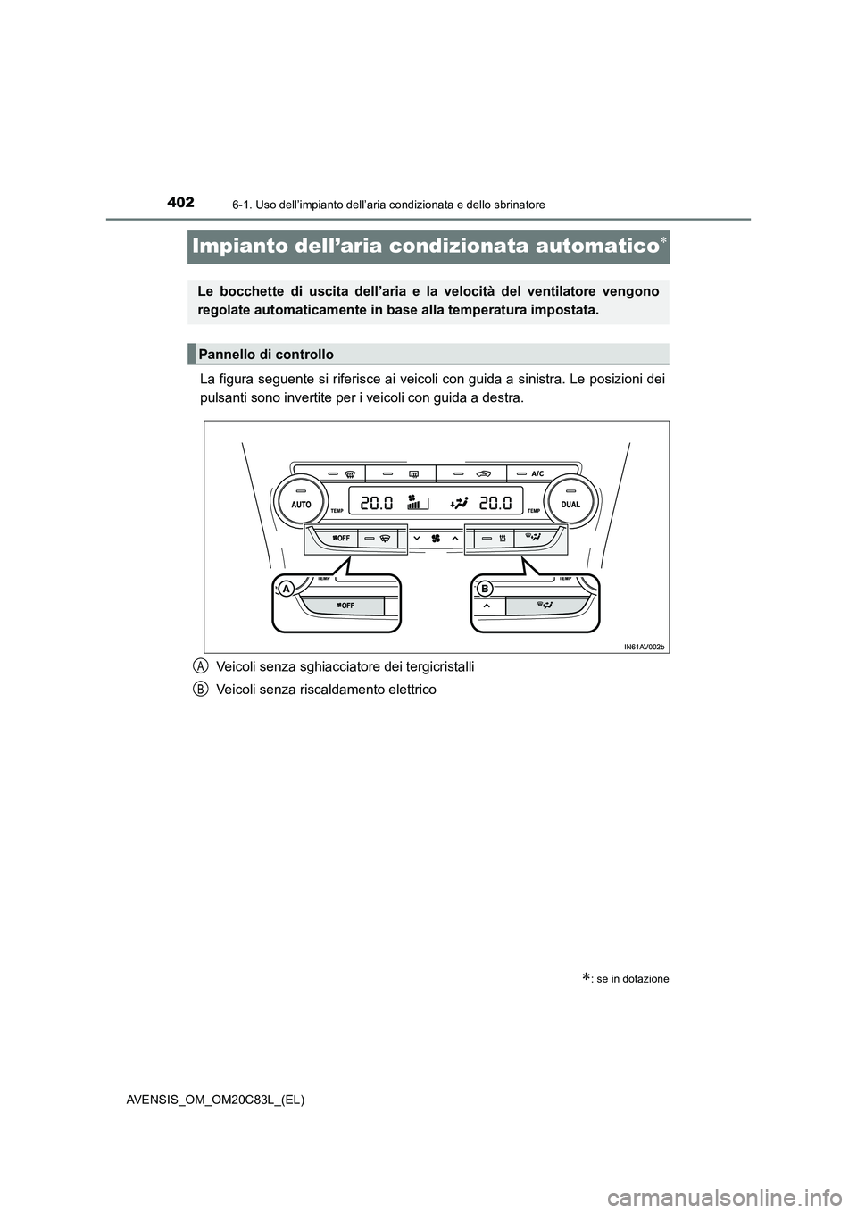 TOYOTA AVENSIS 2018  Manuale duso (in Italian) 4026-1. Uso dell’impianto dell’aria condizionata e dello sbrinatore
AVENSIS_OM_OM20C83L_(EL)
Impianto dell’aria condizionata automatico
La figura seguente si riferisce ai veicoli con guida a 
