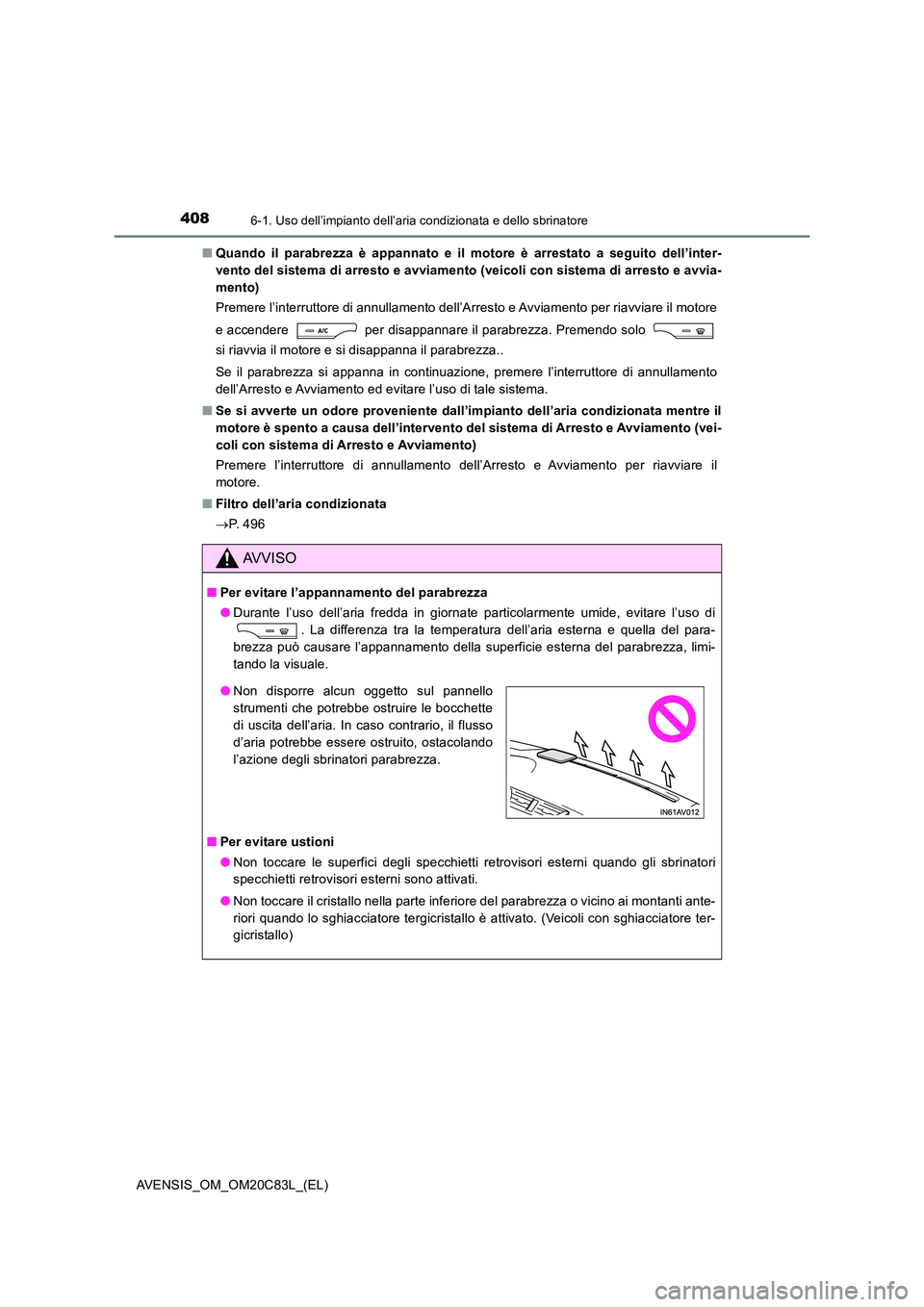 TOYOTA AVENSIS 2018 Manuale duso (in Italian) 4086-1. Uso dell’impianto dell’aria condizionata e dello sbrinatore
AVENSIS_OM_OM20C83L_(EL)
■ Quando il parabrezza è appannato e il motore è arrestato a seguito dell’inter-
vento del sist TOYOTA AVENSIS 2018 Manuale duso (in Italian) 4086-1. Uso dell’impianto dell’aria condizionata e dello sbrinatore
AVENSIS_OM_OM20C83L_(EL)
■ Quando il parabrezza è appannato e il motore è arrestato a seguito dell’inter-
vento del sist