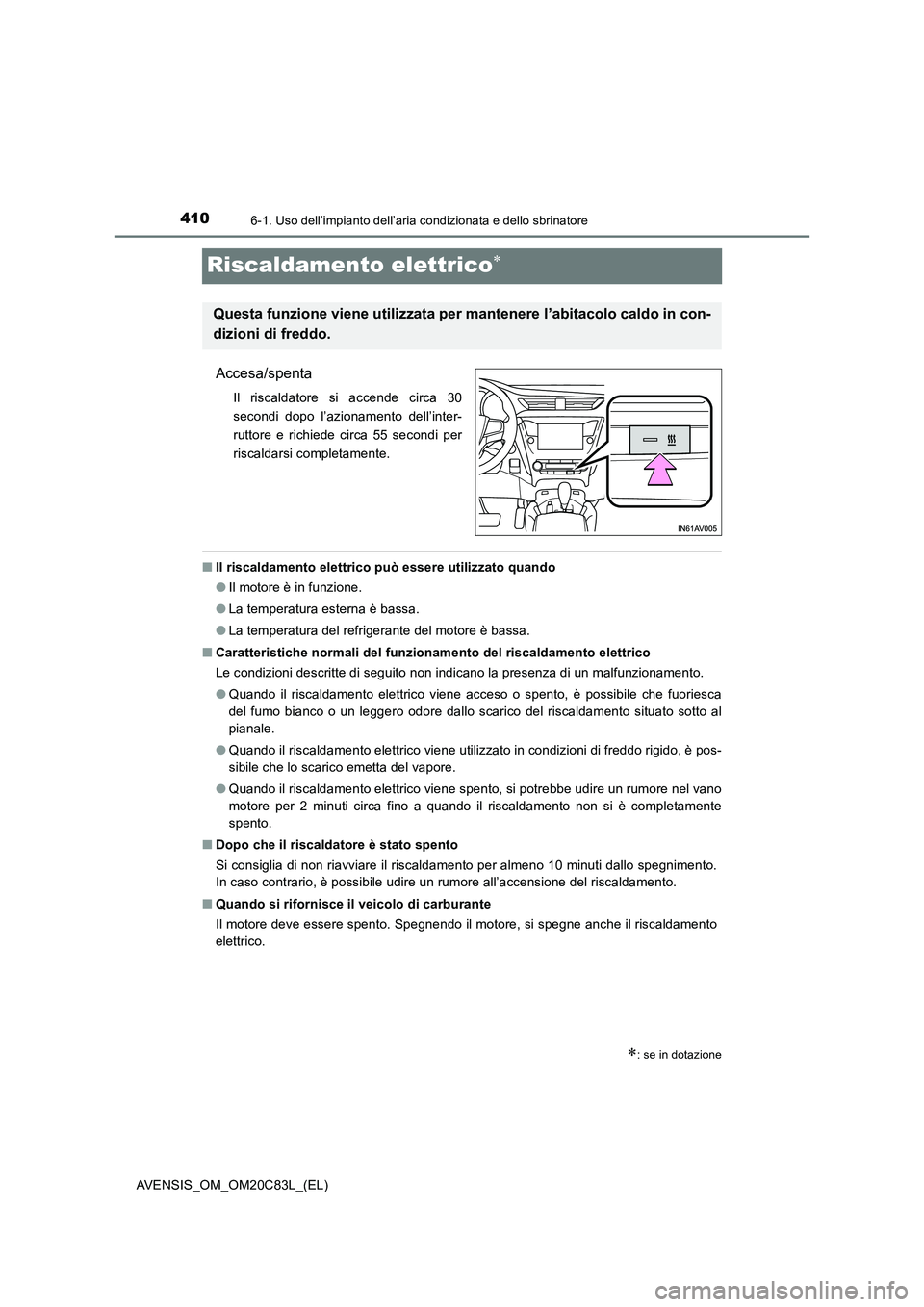 TOYOTA AVENSIS 2018 Manuale duso (in Italian) 4106-1. Uso dell’impianto dell’aria condizionata e dello sbrinatore
AVENSIS_OM_OM20C83L_(EL)
Riscaldamento elettrico
Accesa/spenta
Il riscaldatore si accende circa 30
secondi dopo l’azionamen TOYOTA AVENSIS 2018 Manuale duso (in Italian) 4106-1. Uso dell’impianto dell’aria condizionata e dello sbrinatore
AVENSIS_OM_OM20C83L_(EL)
Riscaldamento elettrico
Accesa/spenta
Il riscaldatore si accende circa 30
secondi dopo l’azionamen
