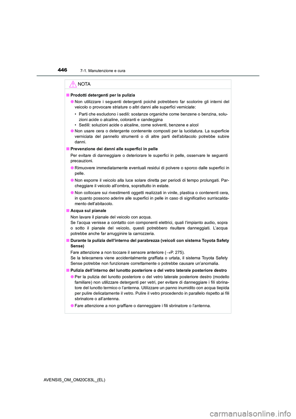 TOYOTA AVENSIS 2018  Manuale duso (in Italian) 4467-1. Manutenzione e cura
AVENSIS_OM_OM20C83L_(EL)
NOTA
■Prodotti detergenti per la pulizia 
● Non utilizzare i seguenti detergenti poiché potrebbero far scolorire gli interni del 
veicolo o pr