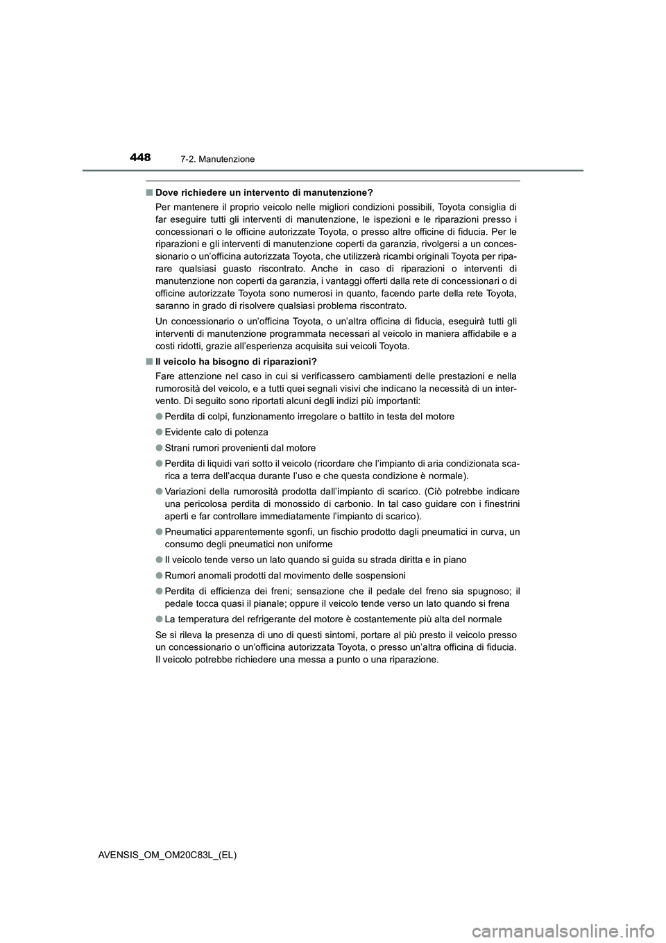 TOYOTA AVENSIS 2018  Manuale duso (in Italian) 4487-2. Manutenzione
AVENSIS_OM_OM20C83L_(EL)
■Dove richiedere un intervento di manutenzione?
Per mantenere il proprio veicolo nelle migliori condizioni possibili, Toyota consiglia di
far eseguire t
