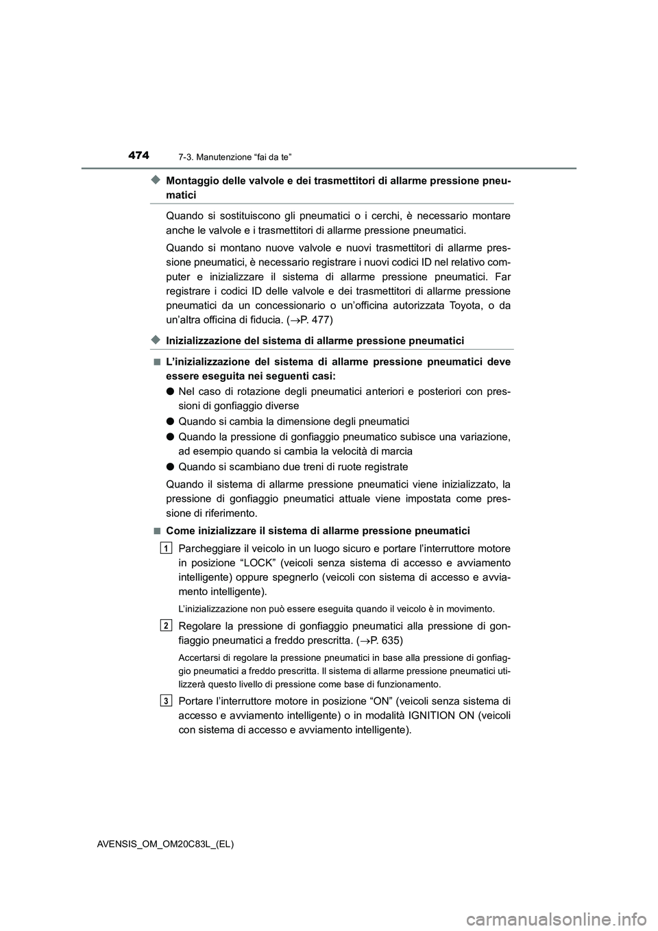 TOYOTA AVENSIS 2018 Manuale duso (in Italian) 4747-3. Manutenzione “fai da te”
AVENSIS_OM_OM20C83L_(EL)
◆Montaggio delle valvole e dei trasmettitori di allarme pressione pneu-
matici
Quando si sostituiscono gli pneumatici o i cerchi, è nec TOYOTA AVENSIS 2018 Manuale duso (in Italian) 4747-3. Manutenzione “fai da te”
AVENSIS_OM_OM20C83L_(EL)
◆Montaggio delle valvole e dei trasmettitori di allarme pressione pneu-
matici
Quando si sostituiscono gli pneumatici o i cerchi, è nec
