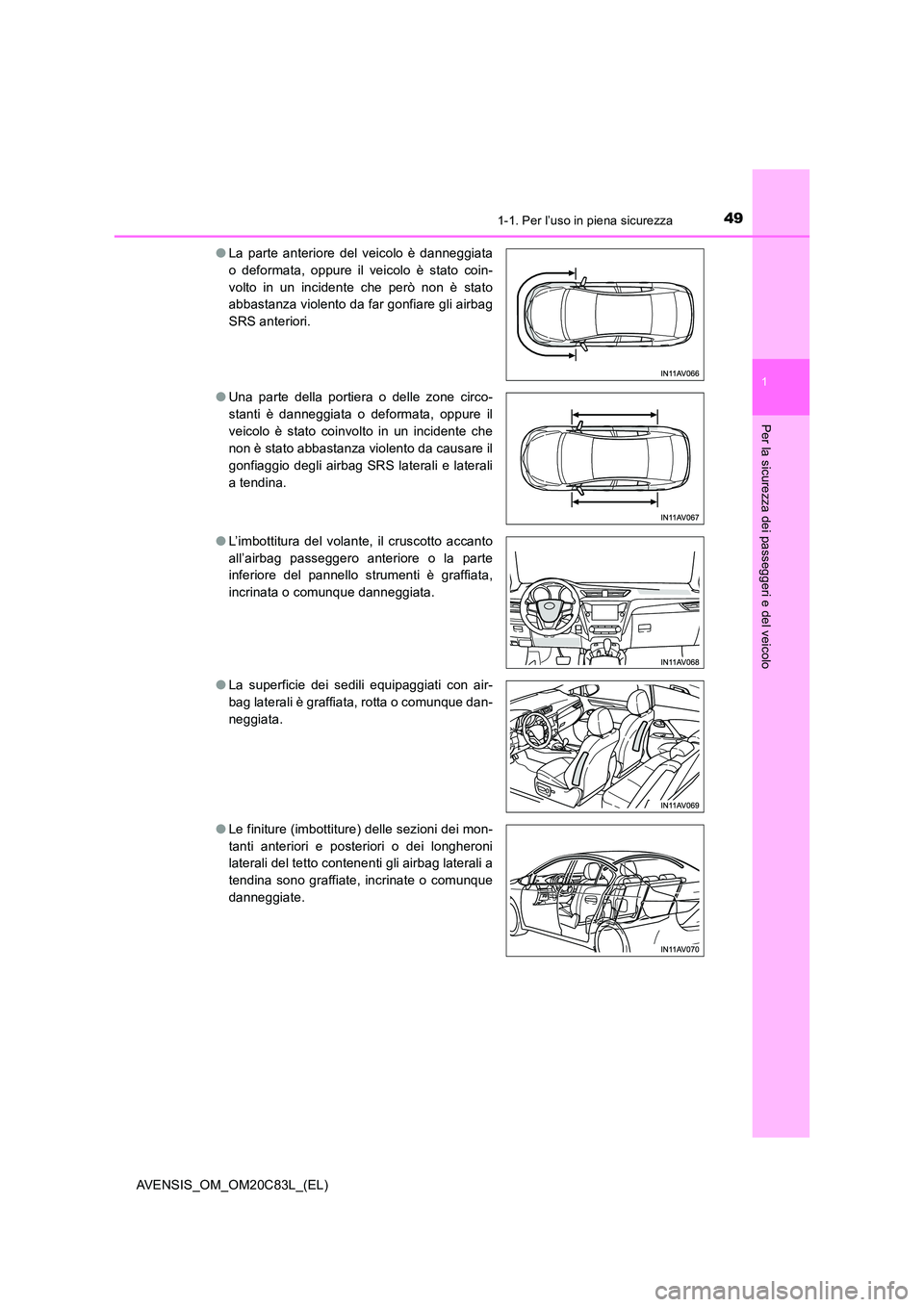 TOYOTA AVENSIS 2018 Manuale duso (in Italian) 491-1. Per l’uso in piena sicurezza
1
AVENSIS_OM_OM20C83L_(EL)
Per la sicurezza dei passeggeri e del veicolo
●La parte anteriore del veicolo è danneggiata
o deformata, oppure il veicolo è stato TOYOTA AVENSIS 2018 Manuale duso (in Italian) 491-1. Per l’uso in piena sicurezza
1
AVENSIS_OM_OM20C83L_(EL)
Per la sicurezza dei passeggeri e del veicolo
●La parte anteriore del veicolo è danneggiata
o deformata, oppure il veicolo è stato