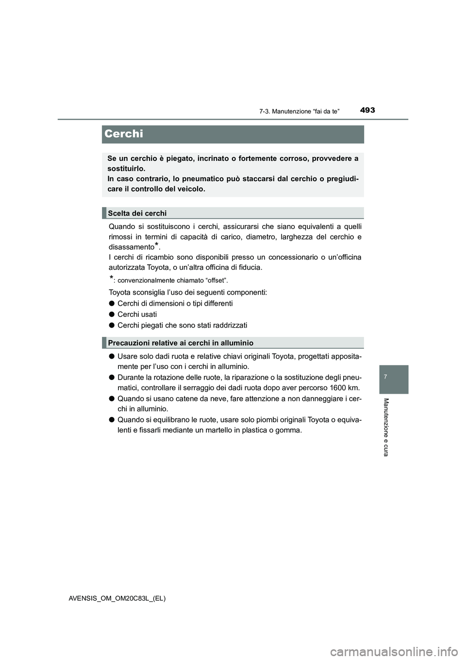 TOYOTA AVENSIS 2018 Manuale duso (in Italian) 4937-3. Manutenzione “fai da te”
AVENSIS_OM_OM20C83L_(EL)
7
Manutenzione e cura
Cerchi
Quando si sostituiscono i cerchi, assicurarsi che siano equivalenti a quelli
rimossi in termini di capacità TOYOTA AVENSIS 2018 Manuale duso (in Italian) 4937-3. Manutenzione “fai da te”
AVENSIS_OM_OM20C83L_(EL)
7
Manutenzione e cura
Cerchi
Quando si sostituiscono i cerchi, assicurarsi che siano equivalenti a quelli
rimossi in termini di capacità