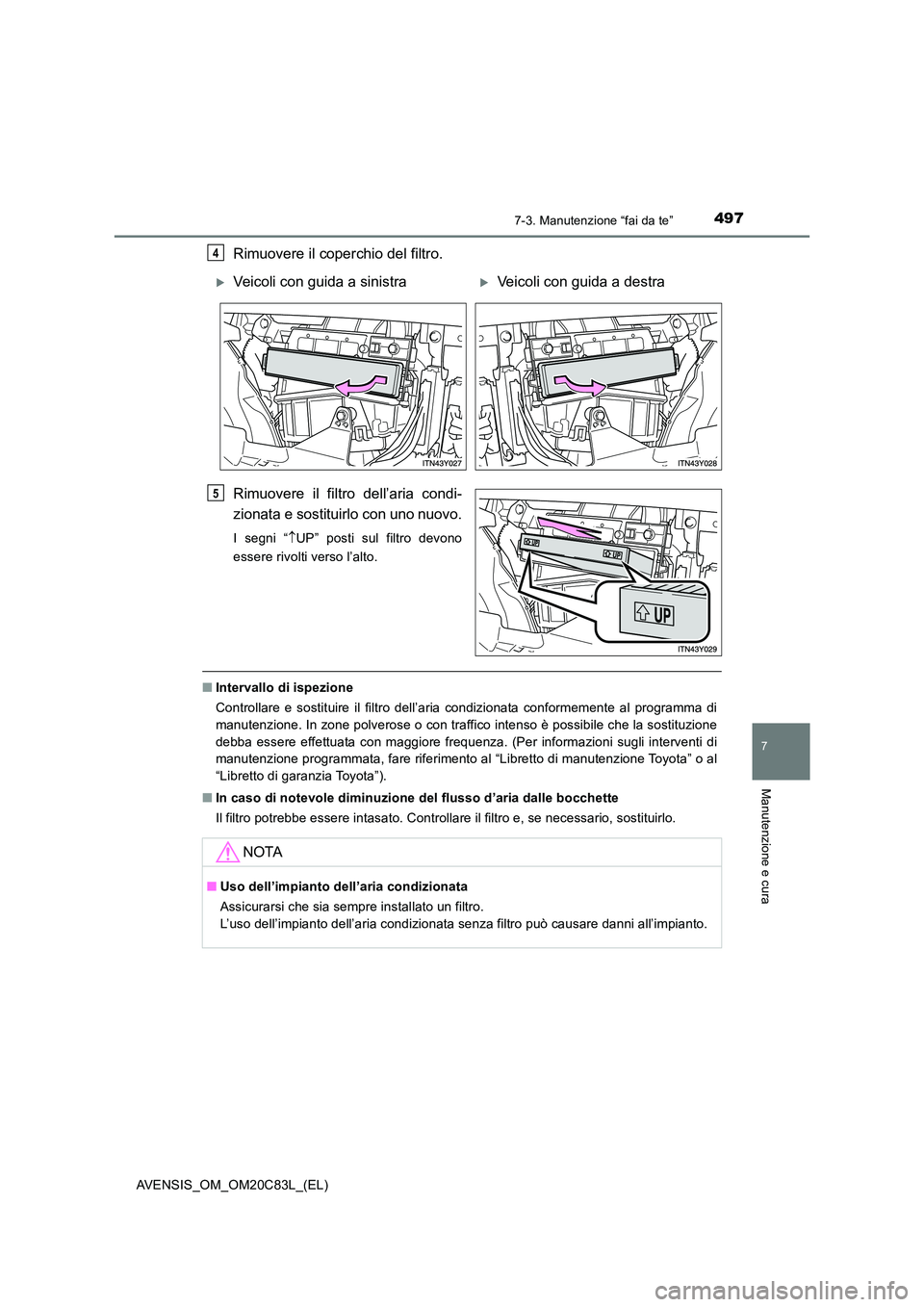 TOYOTA AVENSIS 2018 Manuale duso (in Italian) 4977-3. Manutenzione “fai da te”
AVENSIS_OM_OM20C83L_(EL)
7
Manutenzione e cura
Rimuovere il coperchio del filtro.
Rimuovere il filtro dell’aria condi-
zionata e sostituirlo con uno nuovo.
I s TOYOTA AVENSIS 2018 Manuale duso (in Italian) 4977-3. Manutenzione “fai da te”
AVENSIS_OM_OM20C83L_(EL)
7
Manutenzione e cura
Rimuovere il coperchio del filtro.
Rimuovere il filtro dell’aria condi-
zionata e sostituirlo con uno nuovo.
I s