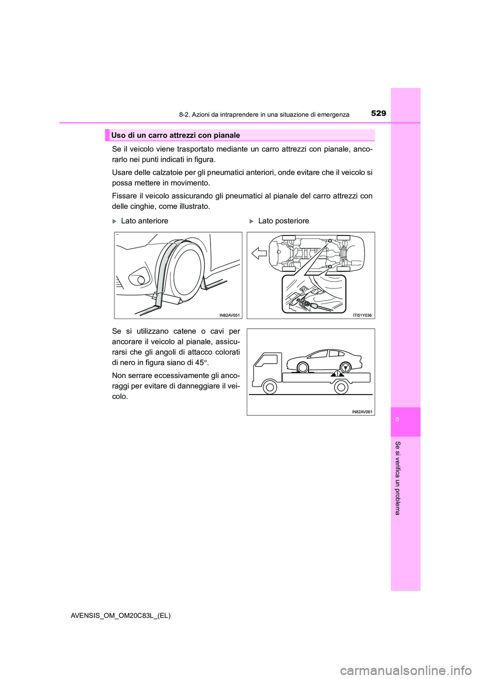 TOYOTA AVENSIS 2018  Manuale duso (in Italian) 5298-2. Azioni da intraprendere in una situazione di emergenza
AVENSIS_OM_OM20C83L_(EL)
8
Se si verifica un problema
Se il veicolo viene trasportato mediante un carro attrezzi con pianale, anco- 
rarl