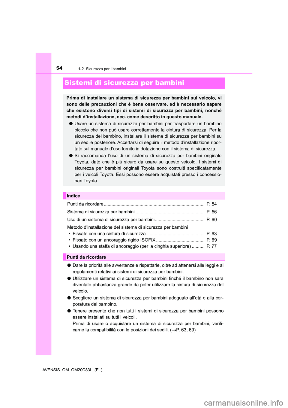 TOYOTA AVENSIS 2018 Manuale duso (in Italian) 541-2. Sicurezza per i bambini
AVENSIS_OM_OM20C83L_(EL)
Sistemi di sicurezza per bambini
Punti da ricordare ............................................................................... P. 54
Sist TOYOTA AVENSIS 2018 Manuale duso (in Italian) 541-2. Sicurezza per i bambini
AVENSIS_OM_OM20C83L_(EL)
Sistemi di sicurezza per bambini
Punti da ricordare ............................................................................... P. 54
Sist