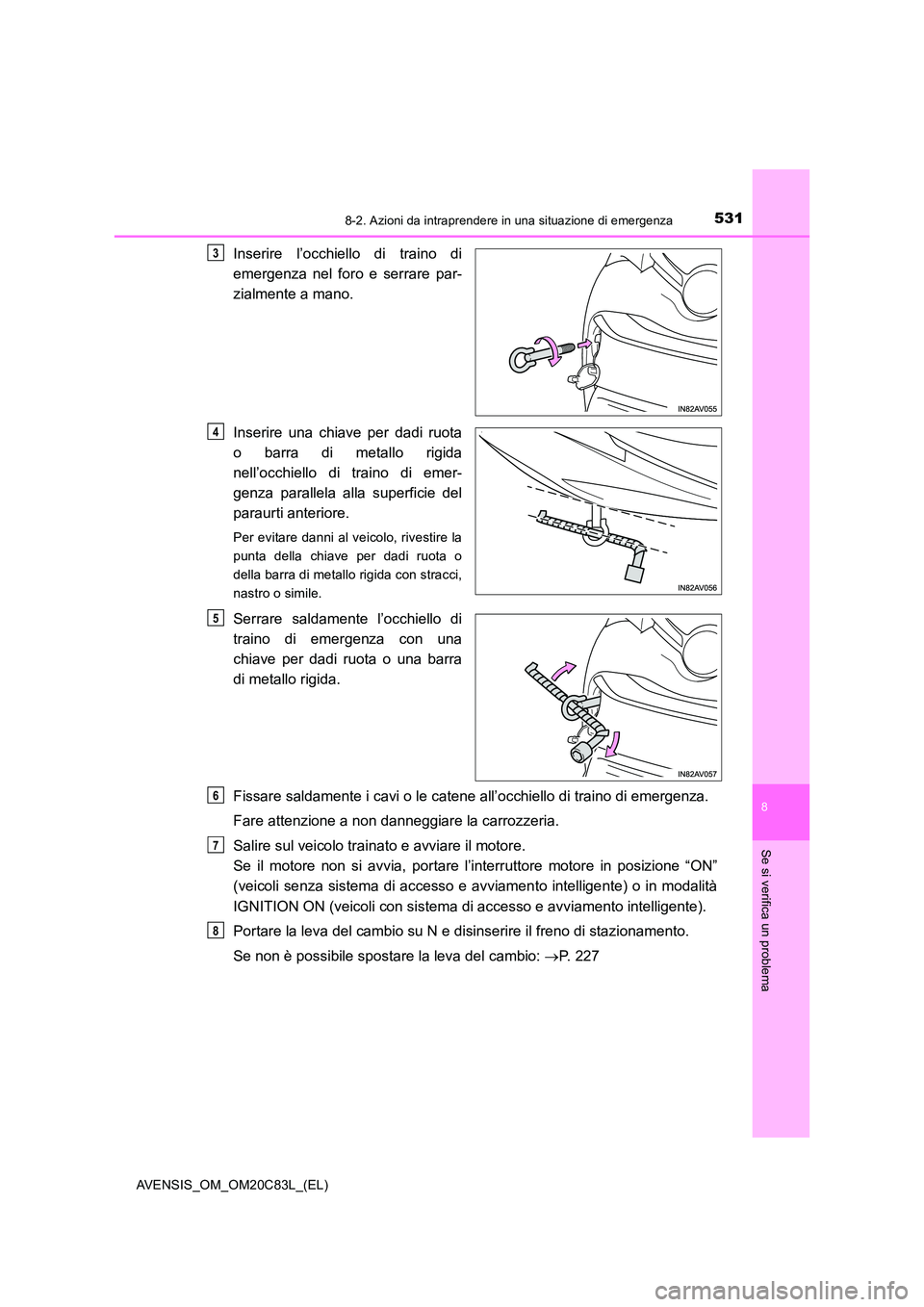 TOYOTA AVENSIS 2018 Manuale duso (in Italian) 5318-2. Azioni da intraprendere in una situazione di emergenza
AVENSIS_OM_OM20C83L_(EL)
8
Se si verifica un problema
Inserire l’occhiello di traino di
emergenza nel foro e serrare par-
zialmente a TOYOTA AVENSIS 2018 Manuale duso (in Italian) 5318-2. Azioni da intraprendere in una situazione di emergenza
AVENSIS_OM_OM20C83L_(EL)
8
Se si verifica un problema
Inserire l’occhiello di traino di
emergenza nel foro e serrare par-
zialmente a