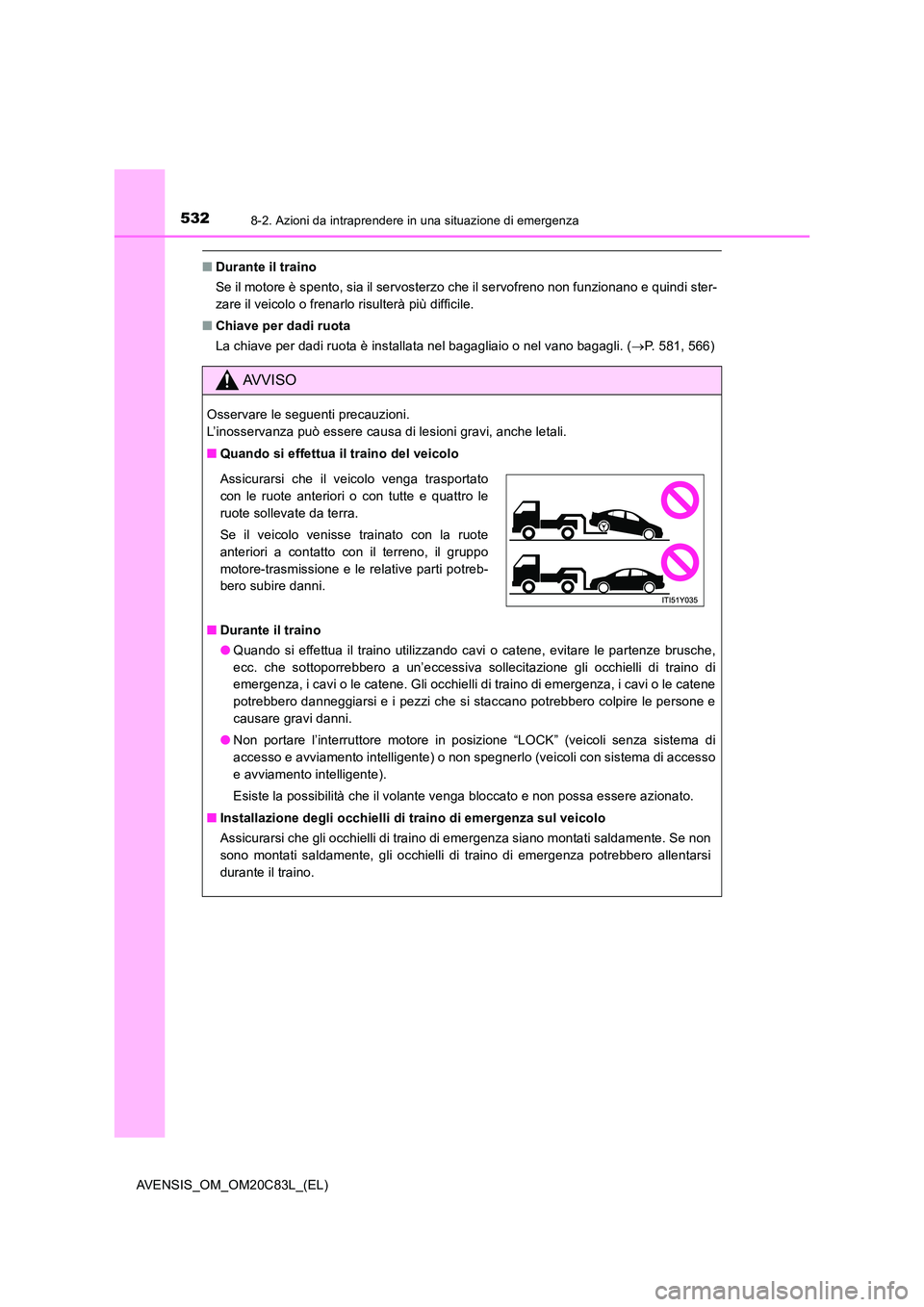 TOYOTA AVENSIS 2018 Manuale duso (in Italian) 5328-2. Azioni da intraprendere in una situazione di emergenza
AVENSIS_OM_OM20C83L_(EL)
■Durante il traino
Se il motore è spento, sia il servosterzo che il servofreno non funzionano e quindi ster- TOYOTA AVENSIS 2018 Manuale duso (in Italian) 5328-2. Azioni da intraprendere in una situazione di emergenza
AVENSIS_OM_OM20C83L_(EL)
■Durante il traino
Se il motore è spento, sia il servosterzo che il servofreno non funzionano e quindi ster-