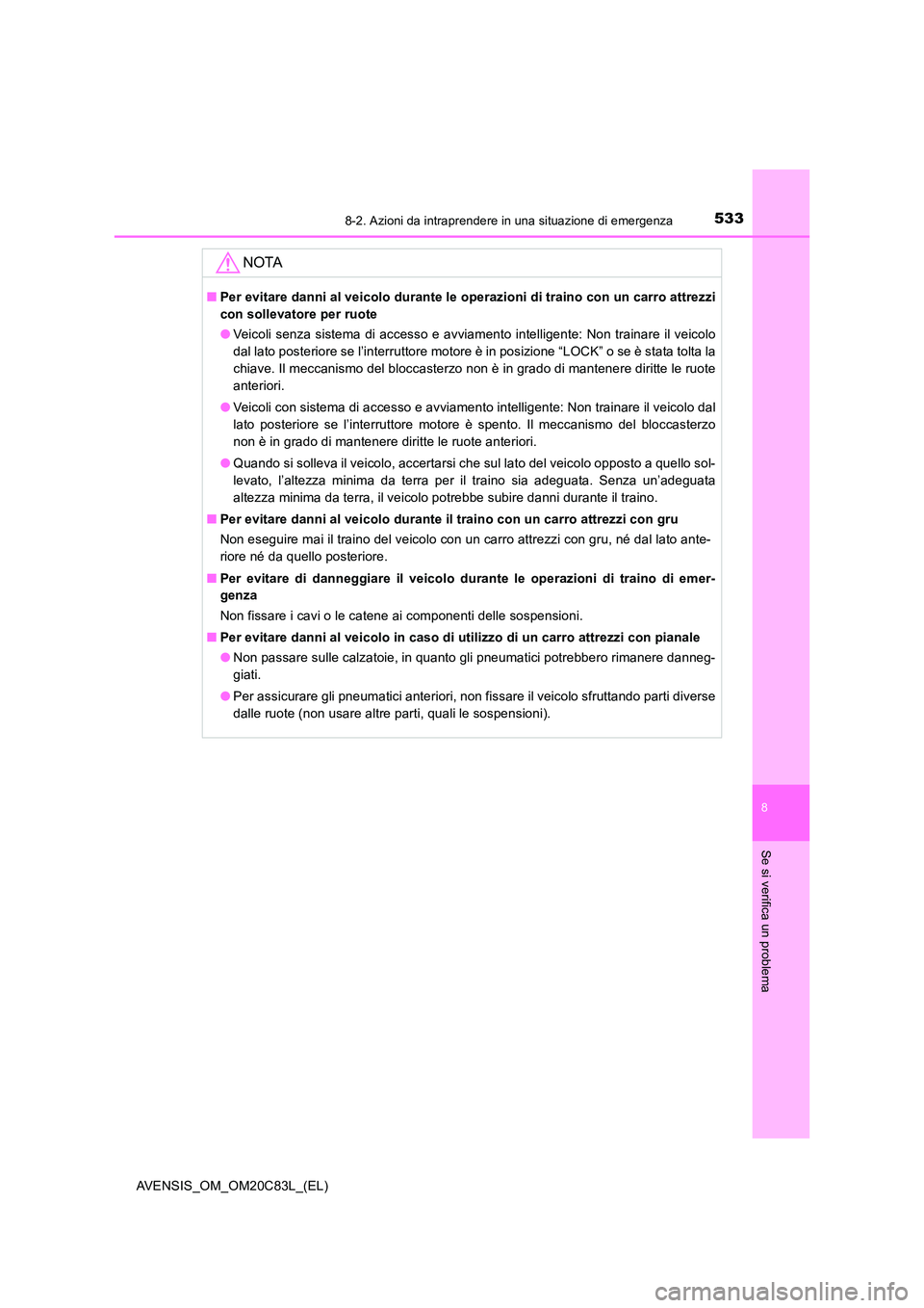 TOYOTA AVENSIS 2018 Manuale duso (in Italian) 5338-2. Azioni da intraprendere in una situazione di emergenza
AVENSIS_OM_OM20C83L_(EL)
8
Se si verifica un problema
NOTA
■Per evitare danni al veicolo durante le operazioni di traino con un carro a TOYOTA AVENSIS 2018 Manuale duso (in Italian) 5338-2. Azioni da intraprendere in una situazione di emergenza
AVENSIS_OM_OM20C83L_(EL)
8
Se si verifica un problema
NOTA
■Per evitare danni al veicolo durante le operazioni di traino con un carro a