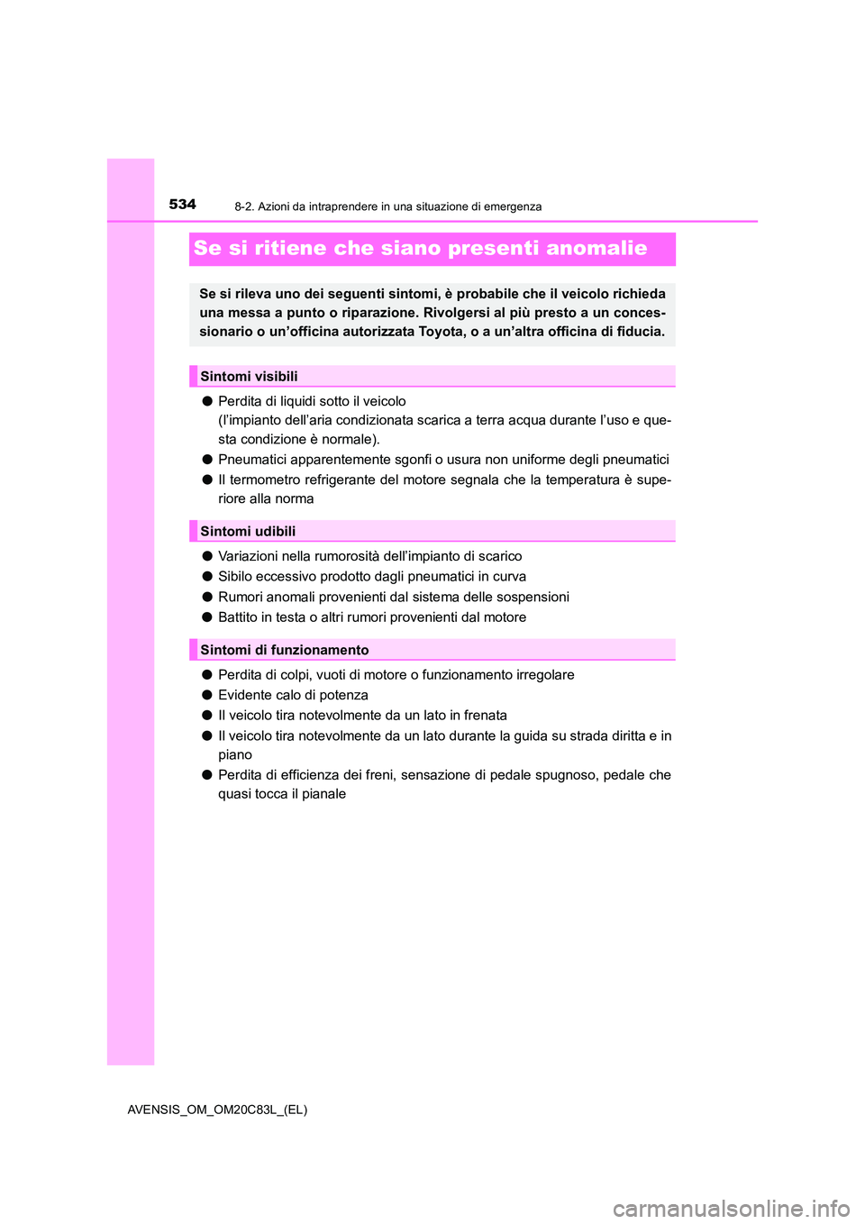 TOYOTA AVENSIS 2018 Manuale duso (in Italian) 5348-2. Azioni da intraprendere in una situazione di emergenza
AVENSIS_OM_OM20C83L_(EL)
Se si ritiene che siano presenti anomalie
●Perdita di liquidi sotto il veicolo
(l’impianto dell’aria con TOYOTA AVENSIS 2018 Manuale duso (in Italian) 5348-2. Azioni da intraprendere in una situazione di emergenza
AVENSIS_OM_OM20C83L_(EL)
Se si ritiene che siano presenti anomalie
●Perdita di liquidi sotto il veicolo
(l’impianto dell’aria con