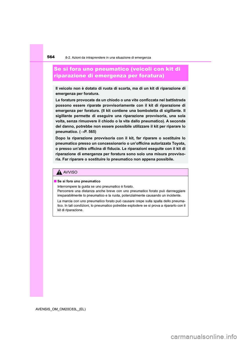 TOYOTA AVENSIS 2018  Manuale duso (in Italian) 5648-2. Azioni da intraprendere in una situazione di emergenza
AVENSIS_OM_OM20C83L_(EL)
Se si fora uno pneumatico (veicoli con kit di  
riparazione di emergenza per foratura)
Il veicolo non è dotato 