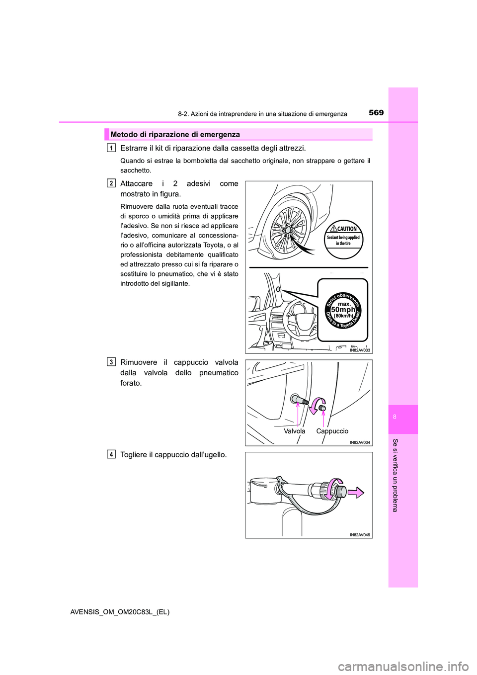 TOYOTA AVENSIS 2018  Manuale duso (in Italian) 5698-2. Azioni da intraprendere in una situazione di emergenza
AVENSIS_OM_OM20C83L_(EL)
8
Se si verifica un problema
Estrarre il kit di riparazione dalla cassetta degli attrezzi.
Quando si estrae la b