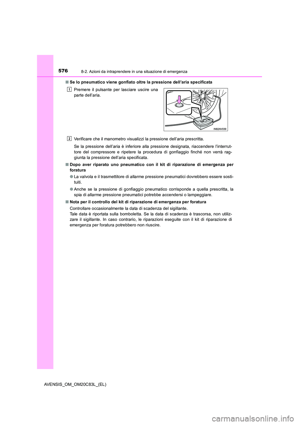 TOYOTA AVENSIS 2018 Manuale duso (in Italian) 5768-2. Azioni da intraprendere in una situazione di emergenza
AVENSIS_OM_OM20C83L_(EL)
■ Se lo pneumatico viene gonfiato oltre la pressione dell’aria specificata
Verificare che il manometro vis TOYOTA AVENSIS 2018 Manuale duso (in Italian) 5768-2. Azioni da intraprendere in una situazione di emergenza
AVENSIS_OM_OM20C83L_(EL)
■ Se lo pneumatico viene gonfiato oltre la pressione dell’aria specificata
Verificare che il manometro vis