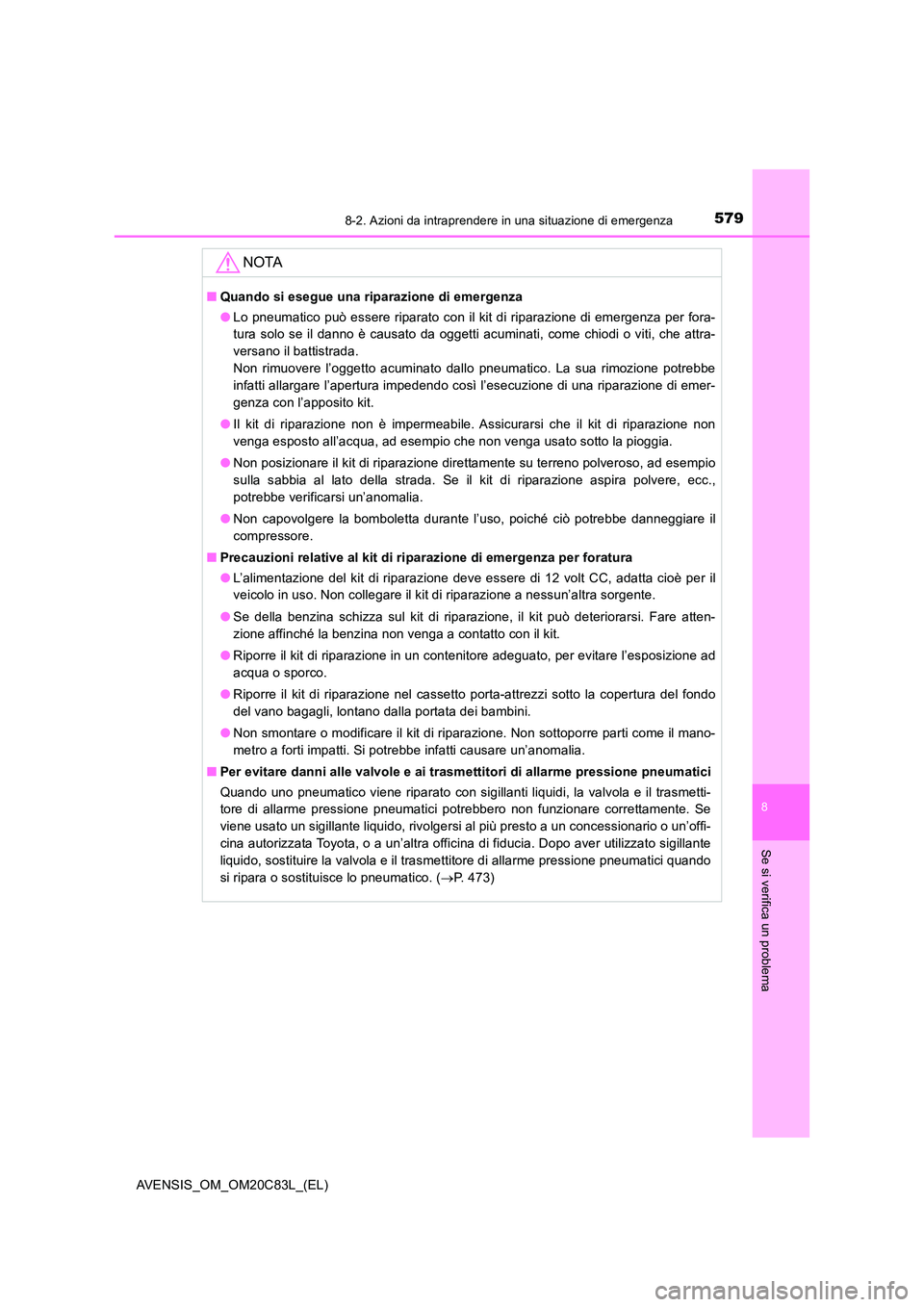 TOYOTA AVENSIS 2018  Manuale duso (in Italian) 5798-2. Azioni da intraprendere in una situazione di emergenza
AVENSIS_OM_OM20C83L_(EL)
8
Se si verifica un problema
NOTA
■Quando si esegue una riparazione di emergenza 
● Lo pneumatico può esser
